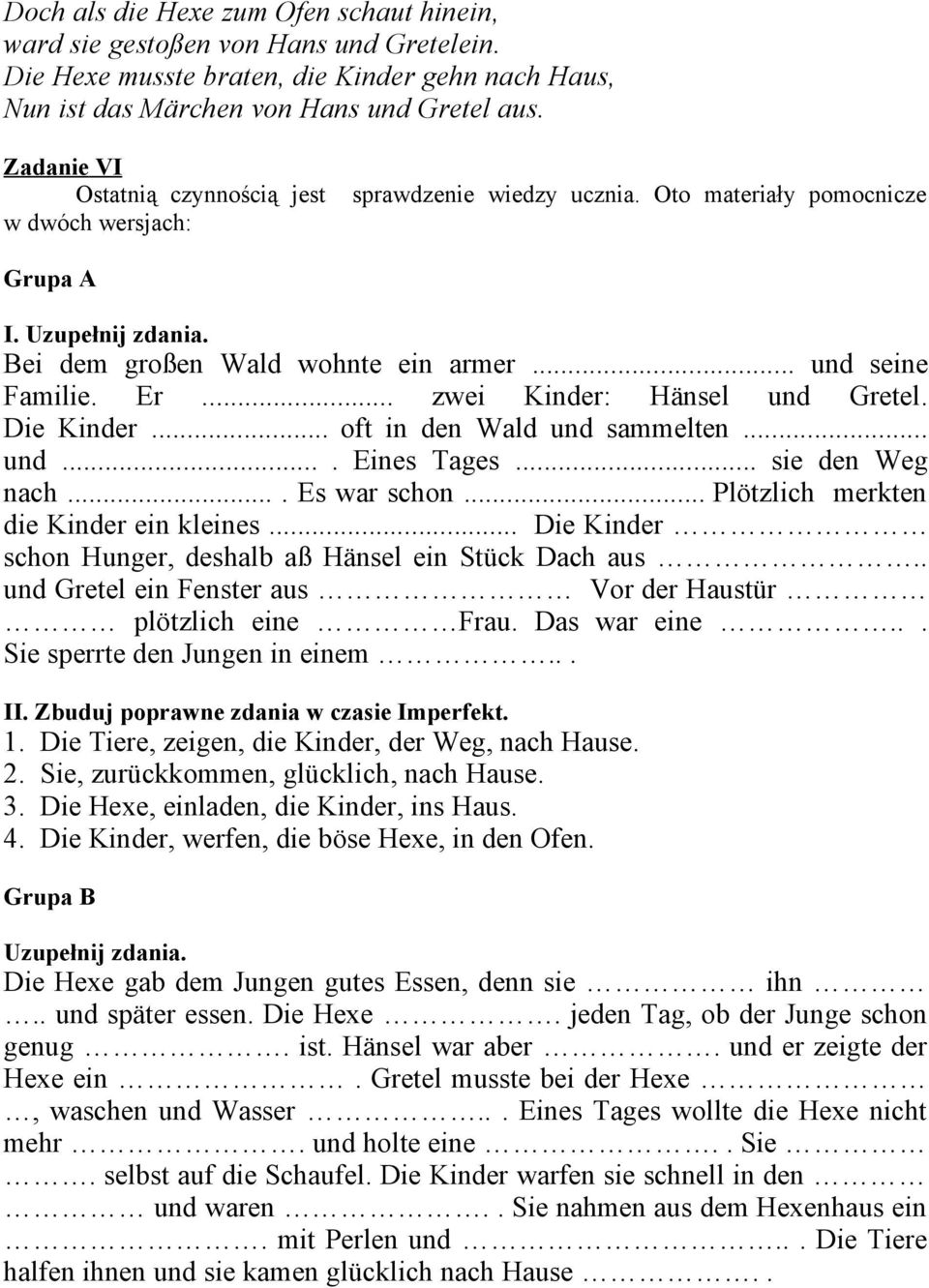 .. zwei Kinder: Hänsel und Gretel. Die Kinder... oft in den Wald und sammelten... und.... Eines Tages... sie den Weg nach.... Es war schon... Plötzlich merkten die Kinder ein kleines.