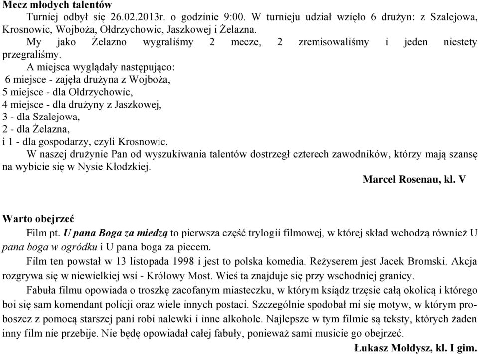 A miejsca wyglądały następująco: 6 miejsce - zajęła drużyna z Wojboża, 5 miejsce - dla Ołdrzychowic, 4 miejsce - dla drużyny z Jaszkowej, 3 - dla Szalejowa, 2 - dla Żelazna, i 1 - dla gospodarzy,
