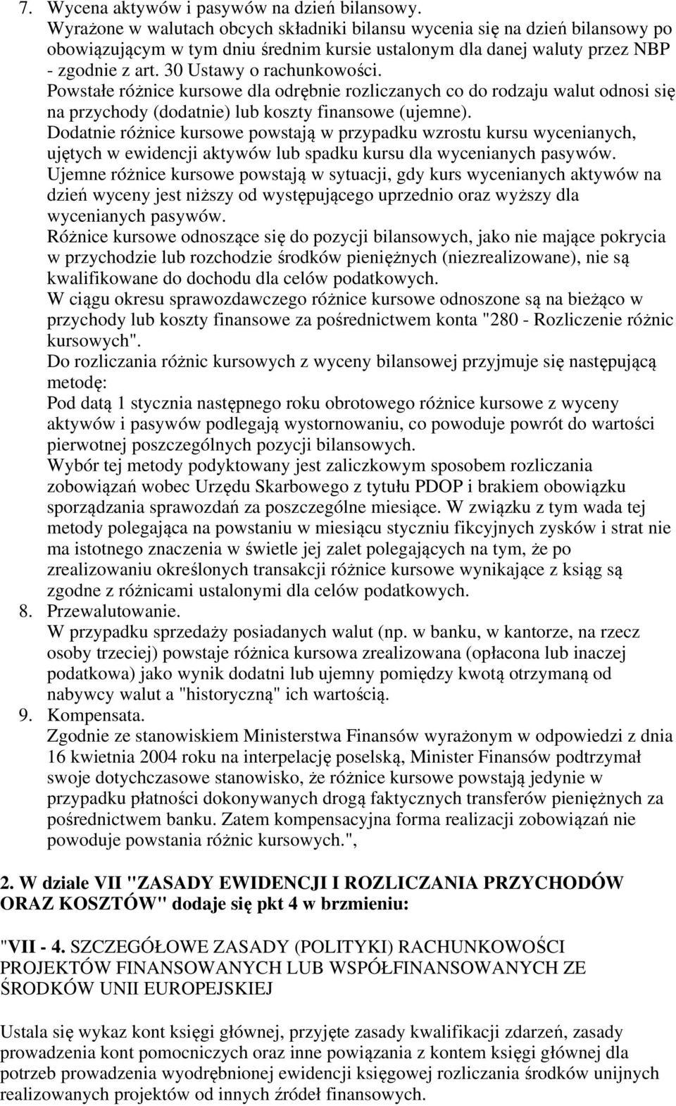 Powstałe różnice kursowe dla odrębnie rozliczanych co do rodzaju walut odnosi się na przychody (dodatnie) lub koszty finansowe (ujemne).