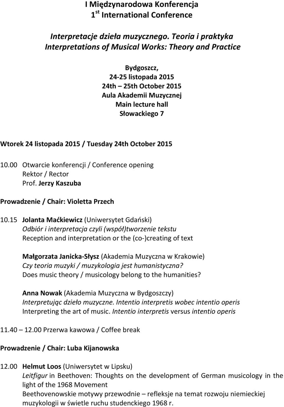 listopada 2015 / Tuesday 24th October 2015 10.00 Otwarcie konferencji / Conference opening Rektor / Rector Prof. Jerzy Kaszuba Prowadzenie / Chair: Violetta Przech 10.