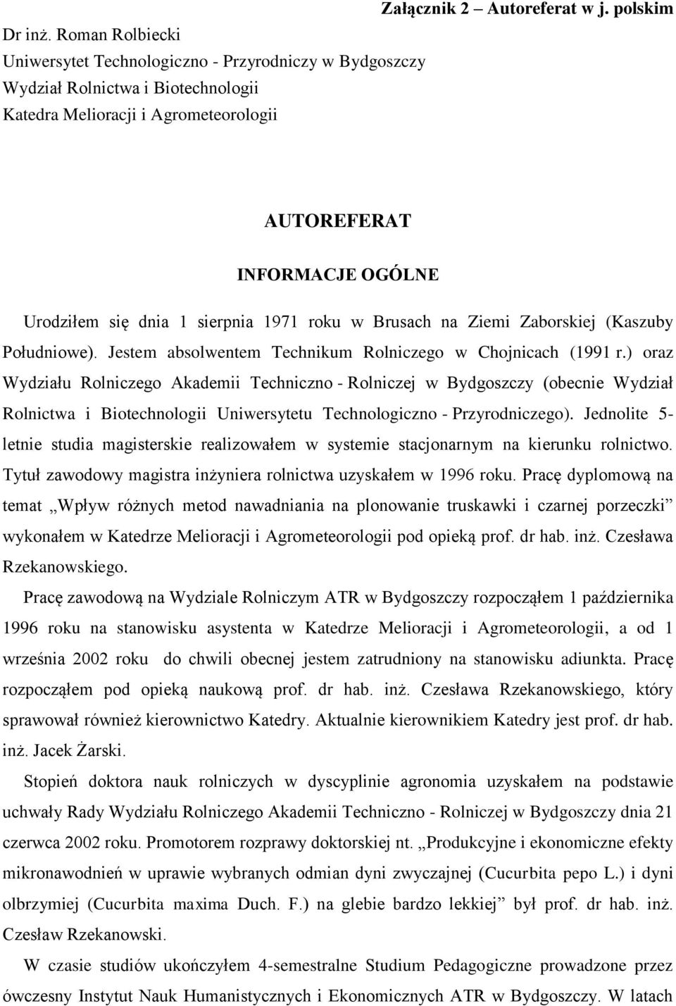 sierpnia 1971 roku w Brusach na Ziemi Zaborskiej (Kaszuby Południowe). Jestem absolwentem Technikum Rolniczego w Chojnicach (1991 r.