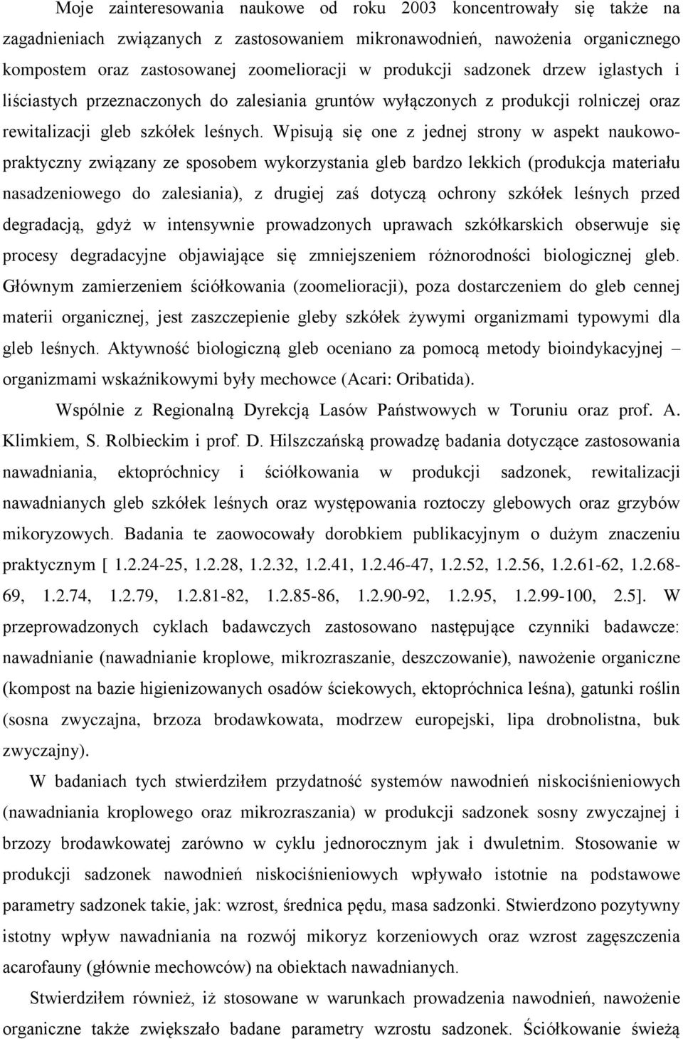 Wpisują się one z jednej strony w aspekt naukowopraktyczny związany ze sposobem wykorzystania gleb bardzo lekkich (produkcja materiału nasadzeniowego do zalesiania), z drugiej zaś dotyczą ochrony