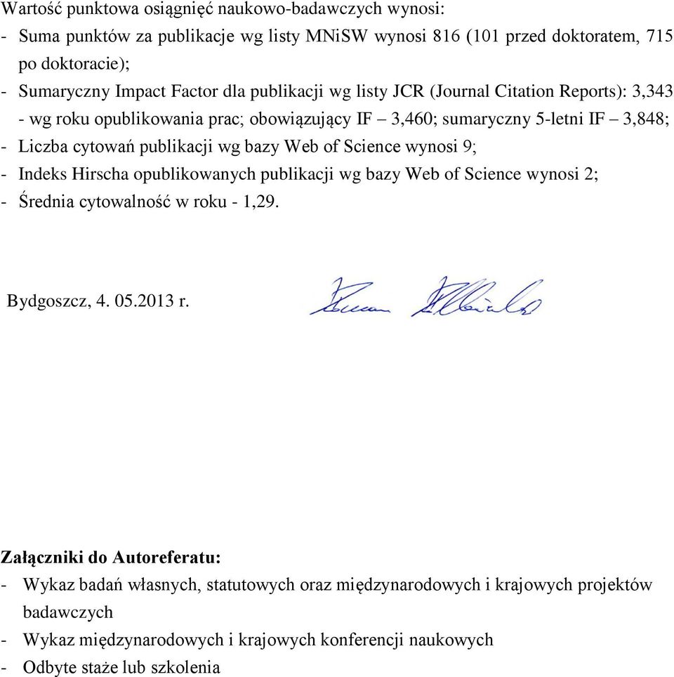 Web of Science wynosi 9; - Indeks Hirscha opublikowanych publikacji wg bazy Web of Science wynosi 2; - Średnia cytowalność w roku - 1,29. Bydgoszcz, 4. 05.2013 r.