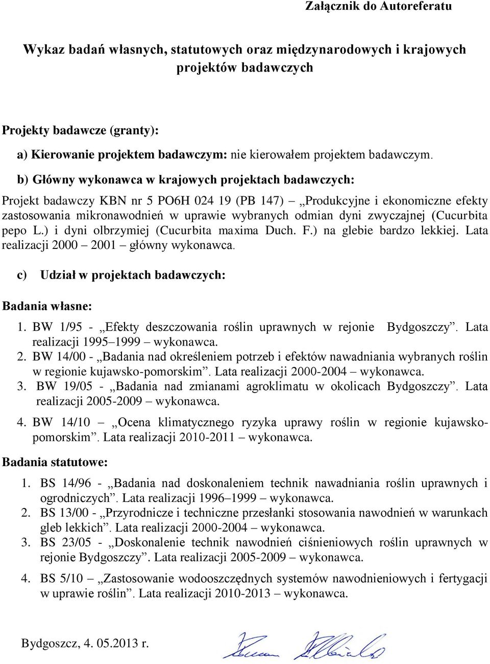 b) Główny wykonawca w krajowych projektach badawczych: Projekt badawczy KBN nr 5 PO6H 024 19 (PB 147) Produkcyjne i ekonomiczne efekty zastosowania mikronawodnień w uprawie wybranych odmian dyni