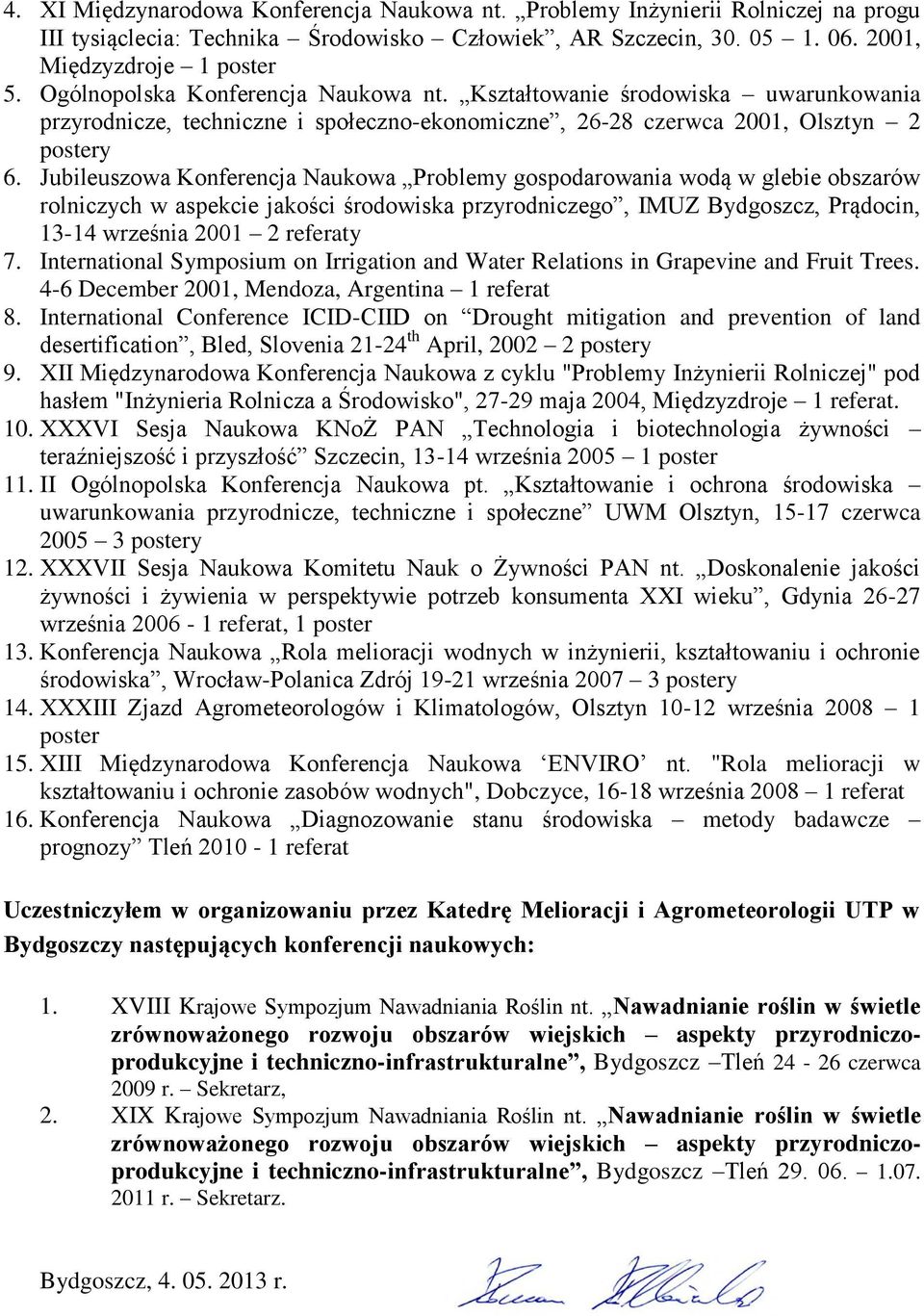 Jubileuszowa Konferencja Naukowa Problemy gospodarowania wodą w glebie obszarów rolniczych w aspekcie jakości środowiska przyrodniczego, IMUZ Bydgoszcz, Prądocin, 13-14 września 2001 2 referaty 7.