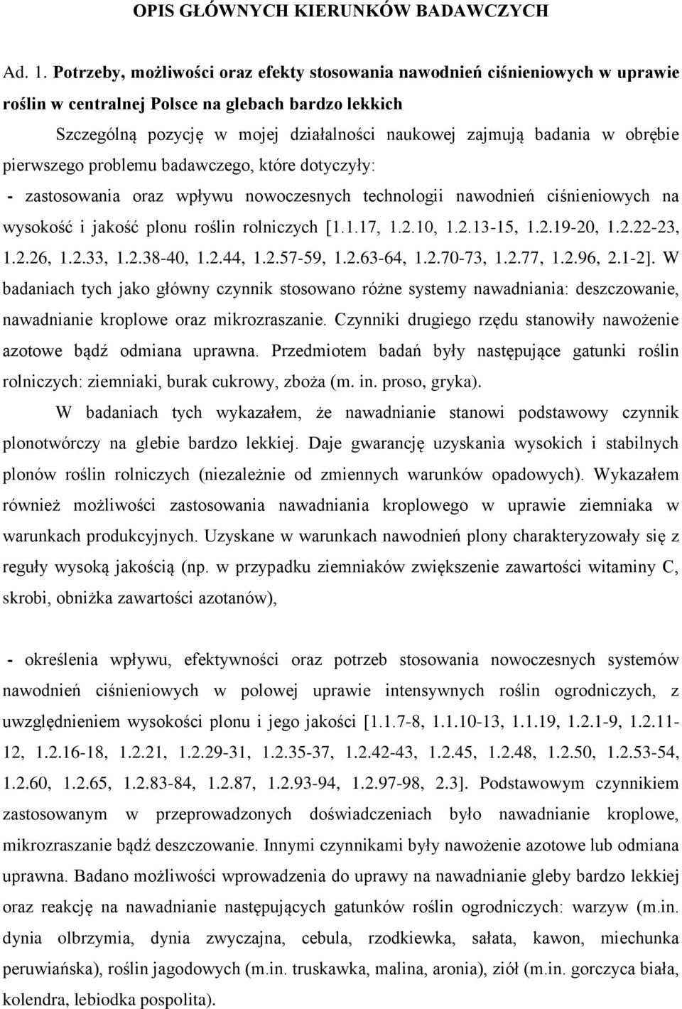 obrębie pierwszego problemu badawczego, które dotyczyły: - zastosowania oraz wpływu nowoczesnych technologii nawodnień ciśnieniowych na wysokość i jakość plonu roślin rolniczych [1.1.17, 1.2.10, 1.2.13-15, 1.