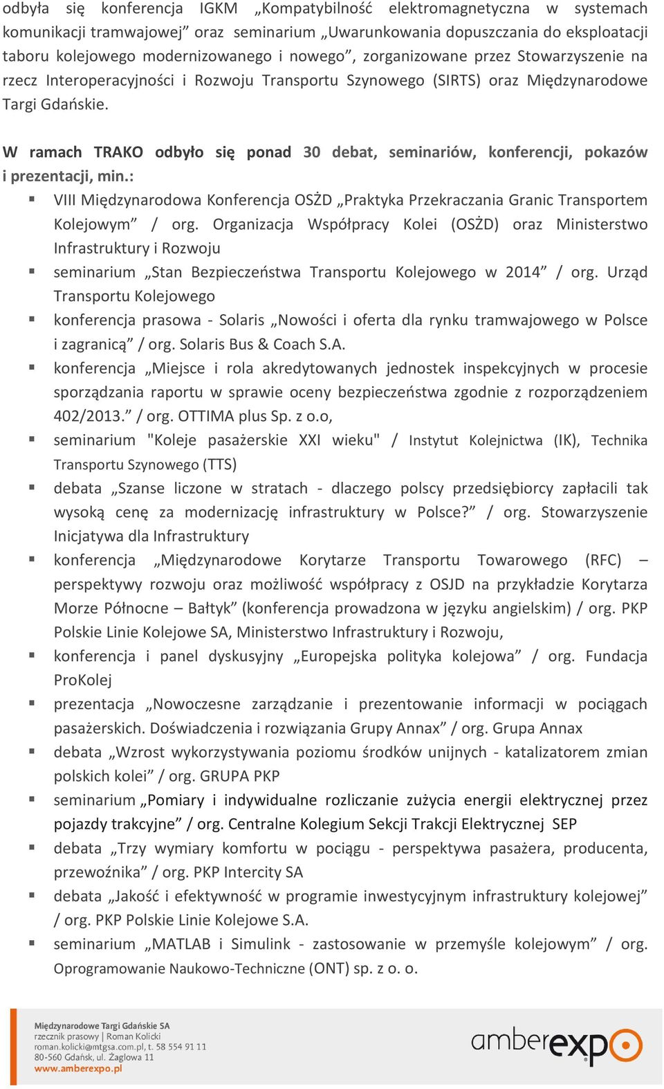 W ramach TRAKO odbyło się ponad 30 debat, seminariów, konferencji, pokazów i prezentacji, min.: VIII Międzynarodowa Konferencja OSŻD Praktyka Przekraczania Granic Transportem Kolejowym / org.