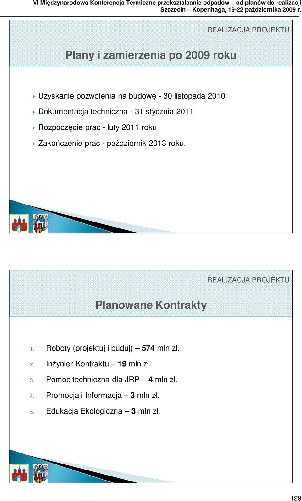 roku Zakończenie prac - październik 2013 roku. REALIZACJA PROJEKTU Planowane Kontrakty 1. Roboty (projektuj i buduj) 574 mln zł. 2. InŜynier Kontraktu 19 mln zł.