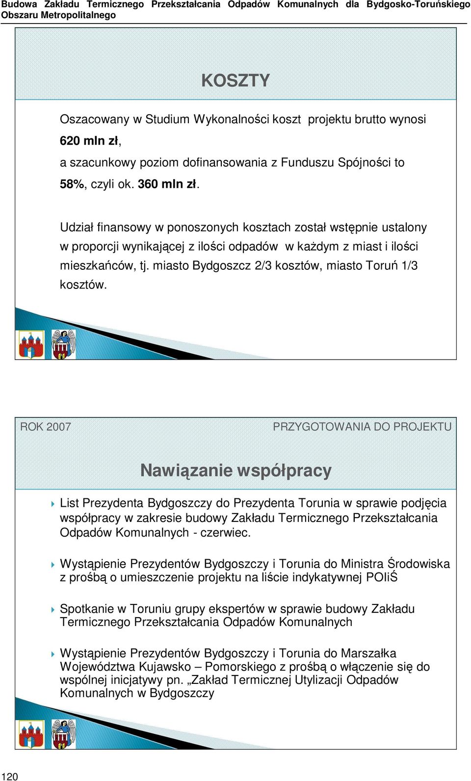 Udział finansowy w ponoszonych kosztach został wstępnie ustalony w proporcji wynikającej z ilości odpadów w kaŝdym z miast i ilości mieszkańców, tj.