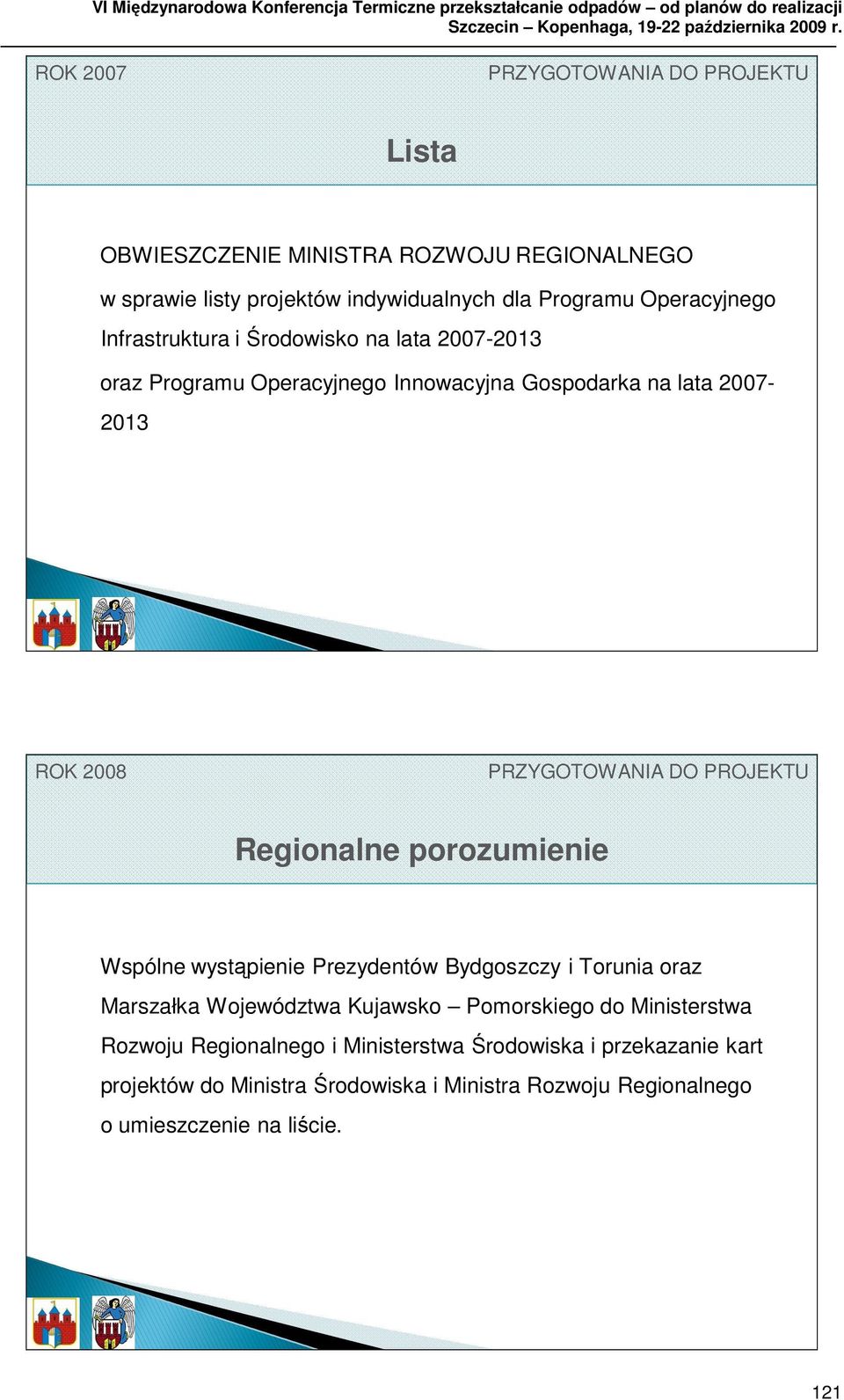 lata 2007-2013 Regionalne porozumienie Wspólne wystąpienie Prezydentów Bydgoszczy i Torunia oraz Marszałka Województwa Kujawsko Pomorskiego do Ministerstwa