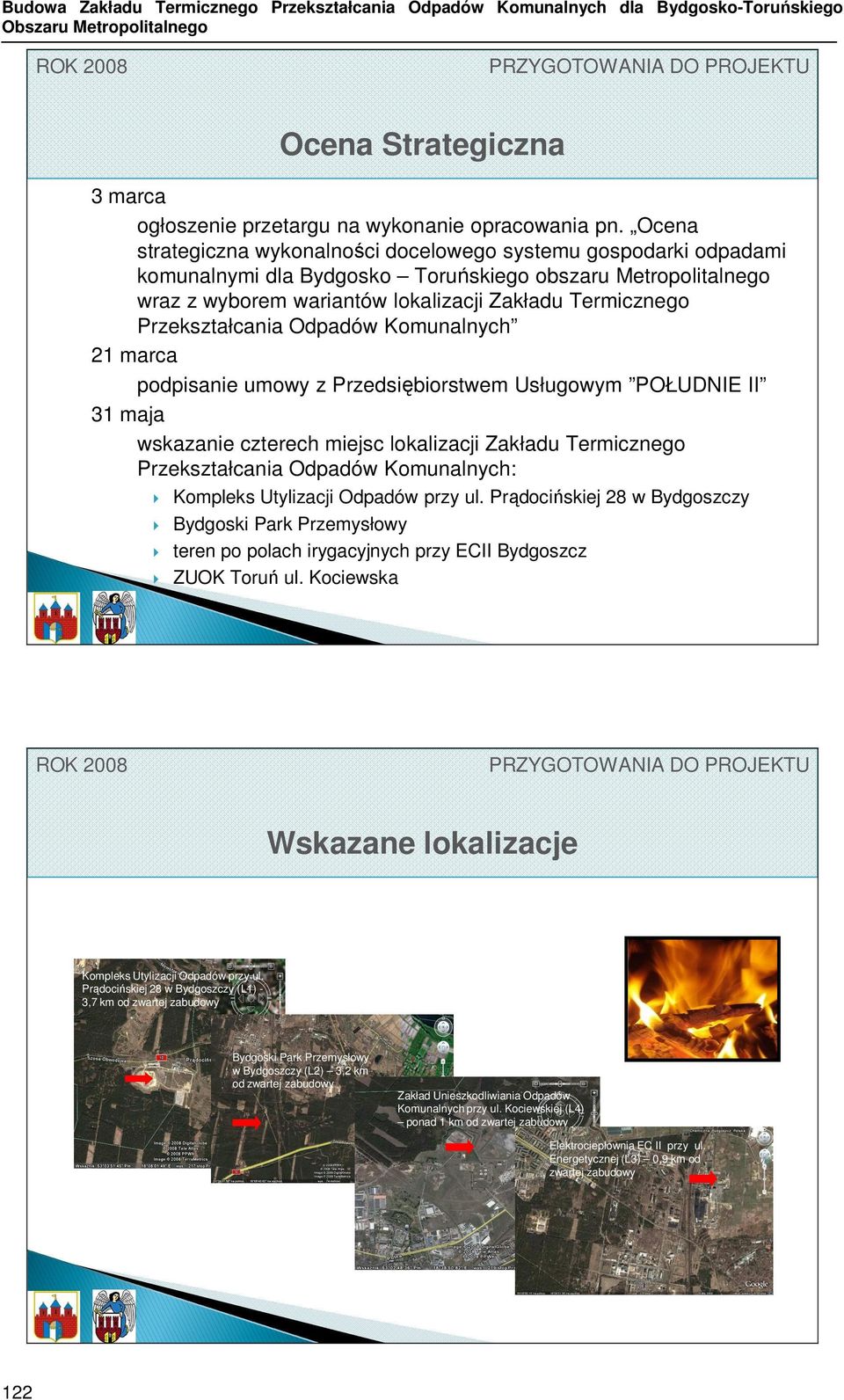 Przekształcania Odpadów Komunalnych 21 marca podpisanie umowy z Przedsiębiorstwem Usługowym POŁUDNIE II 31 maja wskazanie czterech miejsc lokalizacji Zakładu Termicznego Przekształcania Odpadów