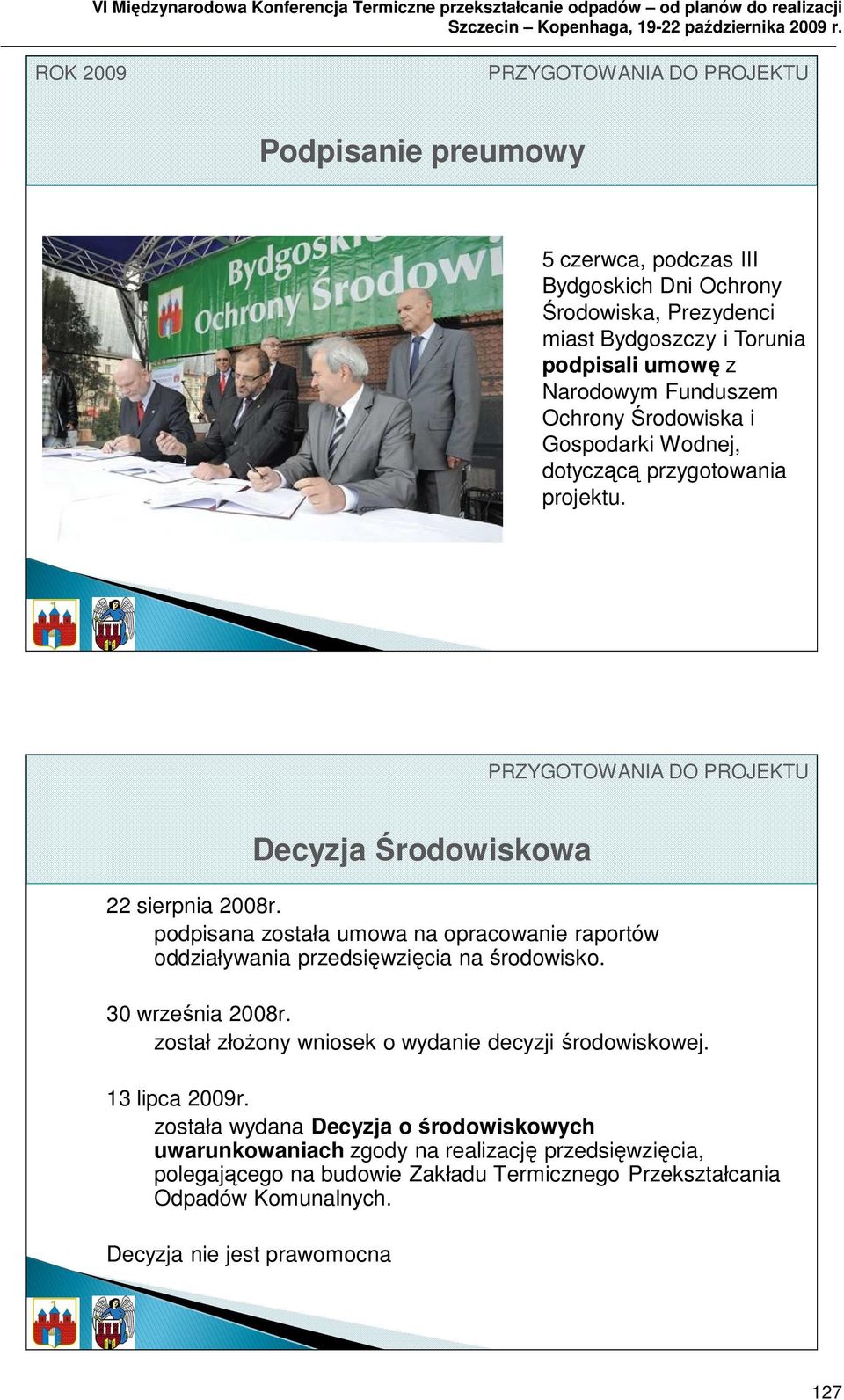 podpisana została umowa na opracowanie raportów oddziaływania przedsięwzięcia na środowisko. 30 września 2008r. został złoŝony wniosek o wydanie decyzji środowiskowej. 13 lipca 2009r.