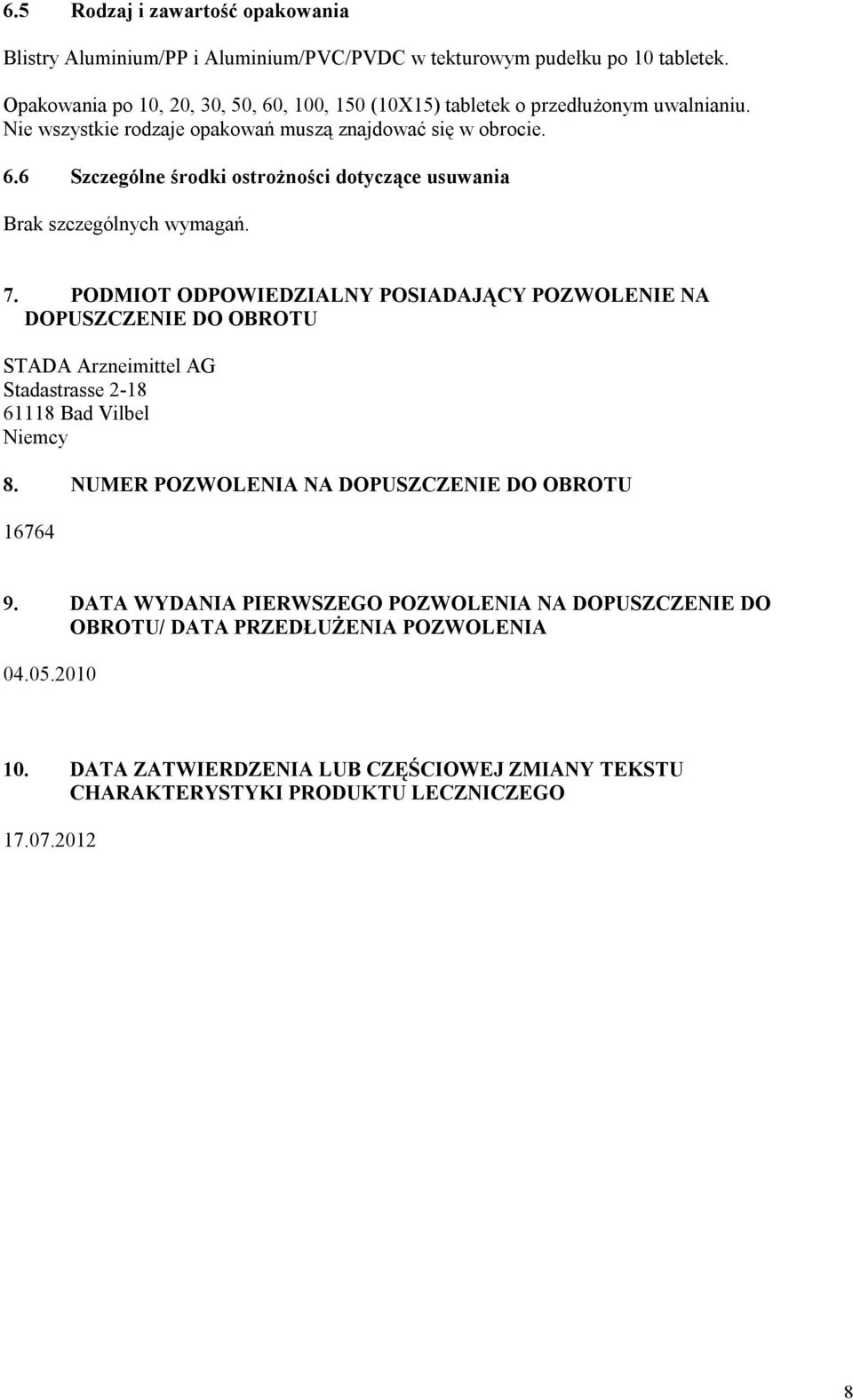 7. PODMIOT ODPOWIEDZIALNY POSIADAJĄCY POZWOLENIE NA DOPUSZCZENIE DO OBROTU STADA Arzneimittel AG Stadastrasse 2-18 61118 Bad Vilbel Niemcy 8.