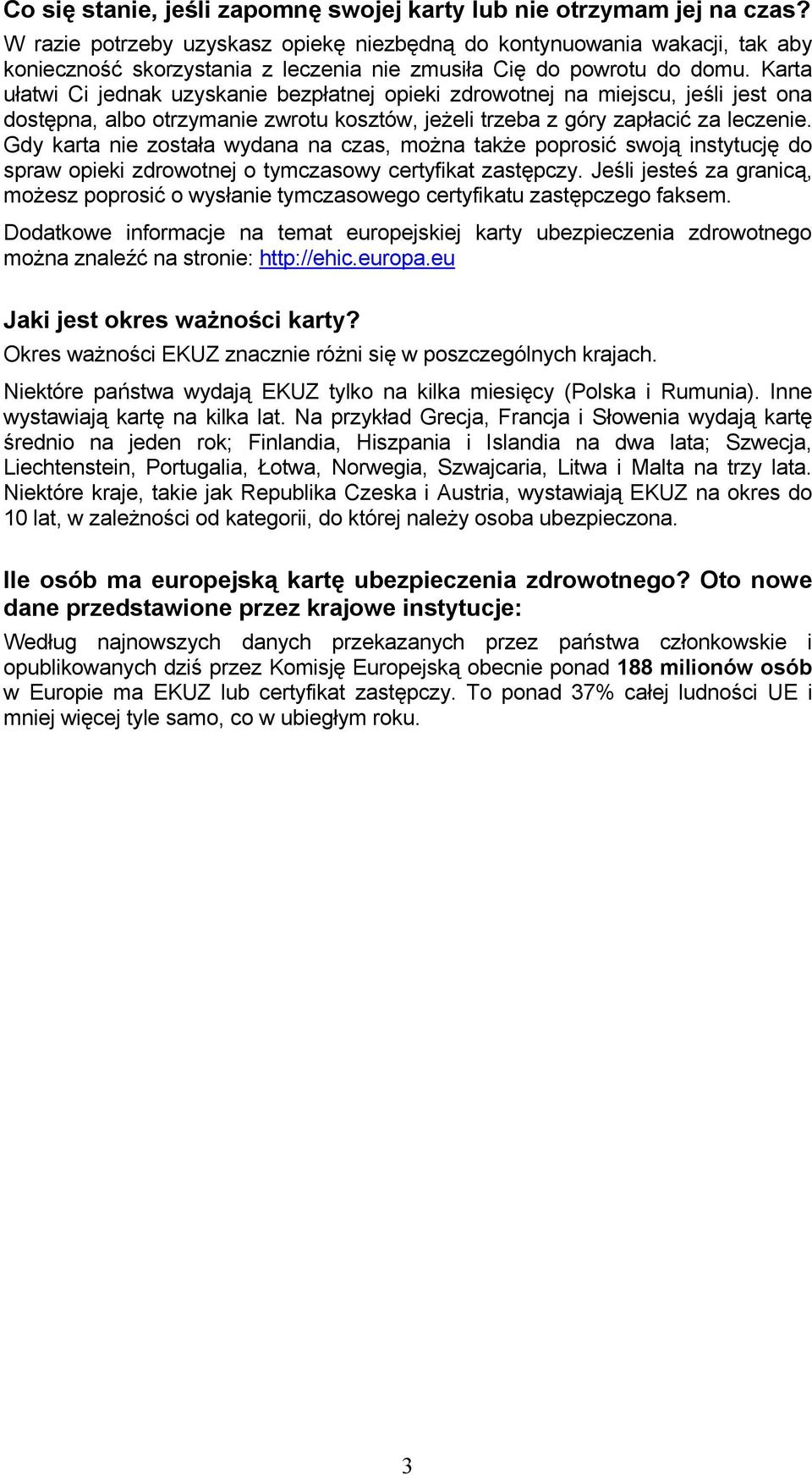 Karta ułatwi Ci jednak uzyskanie bezpłatnej opieki zdrowotnej na miejscu, jeśli jest ona dostępna, albo otrzymanie zwrotu kosztów, jeżeli trzeba z góry zapłacić za leczenie.