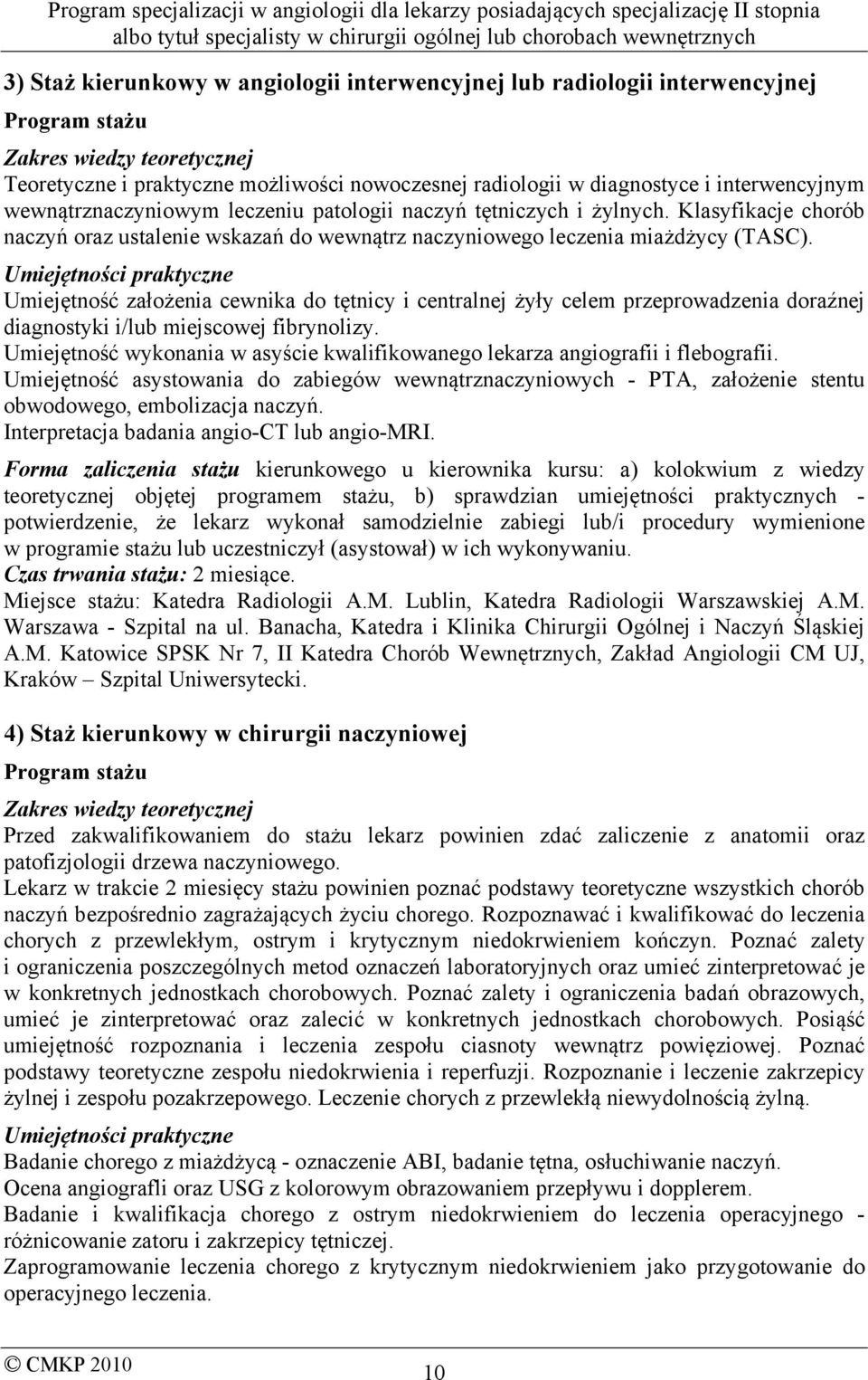 Umiejętności praktyczne Umiejętność założenia cewnika do tętnicy i centralnej żyły celem przeprowadzenia doraźnej diagnostyki i/lub miejscowej fibrynolizy.
