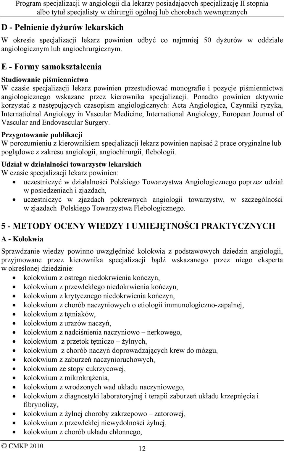 Ponadto powinien aktywnie korzystać z następujących czasopism angiologicznych: Acta Angiologica, Czynniki ryzyka, Internatiolnal Angiology in Vascular Medicine; International Angiology, European