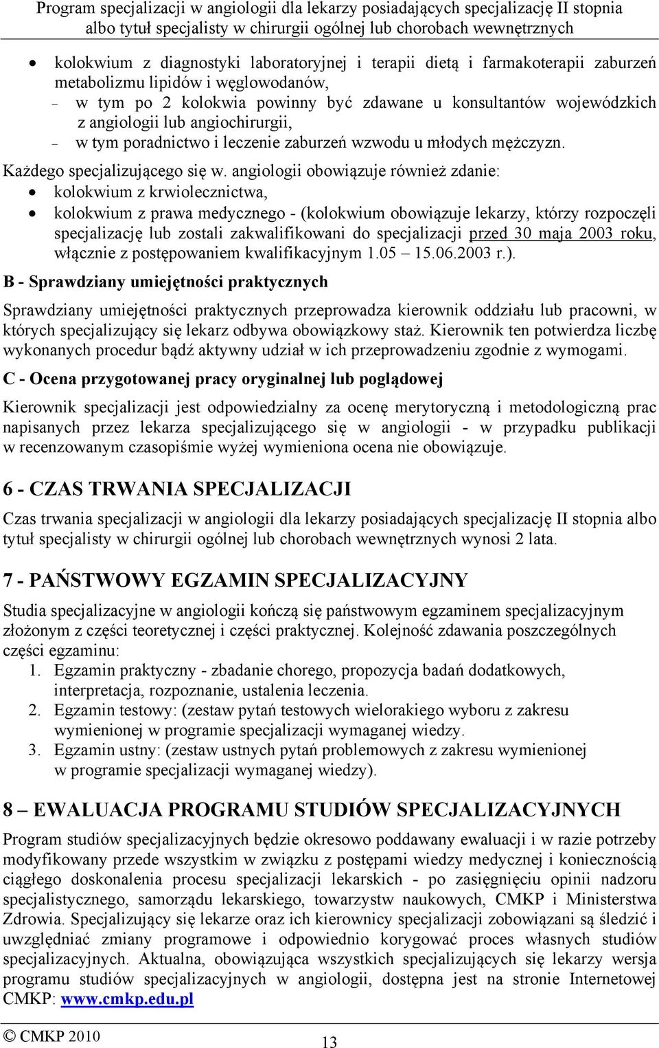 angiologii obowiązuje również zdanie: kolokwium z krwiolecznictwa, kolokwium z prawa medycznego - (kolokwium obowiązuje lekarzy, którzy rozpoczęli specjalizację lub zostali zakwalifikowani do