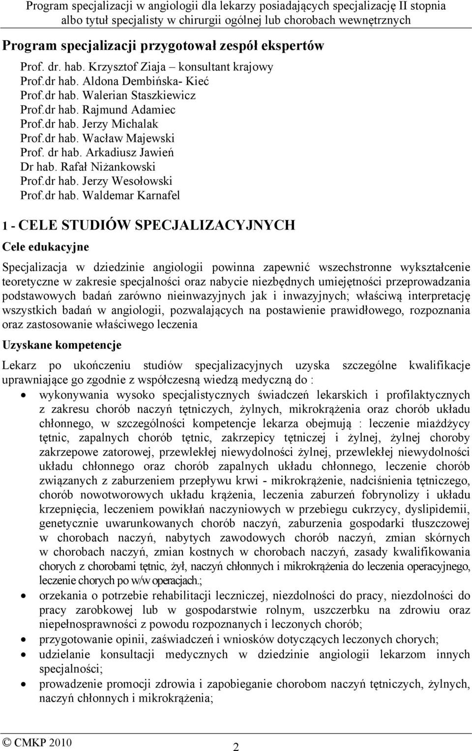 Jerzy Michalak Prof. Wacław Majewski Prof.  Arkadiusz Jawień Dr hab. Rafał Niżankowski Prof. Jerzy Wesołowski Prof.