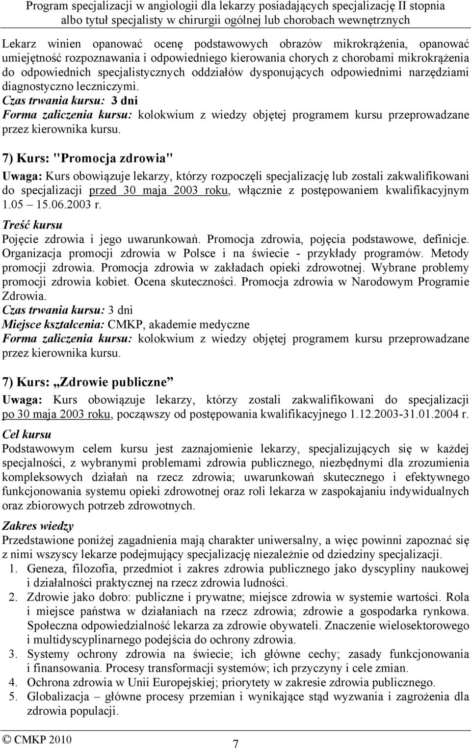 Czas trwania kursu: 3 dni Forma zaliczenia kursu: kolokwium z wiedzy objętej programem kursu przeprowadzane 7) Kurs: "Promocja zdrowia" Uwaga: Kurs obowiązuje lekarzy, którzy rozpoczęli specjalizację