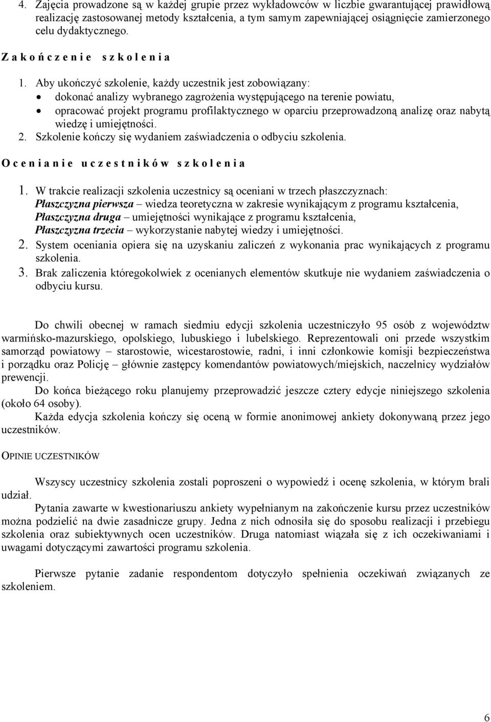 Aby ukończyć szkolenie, każdy uczestnik jest zobowiązany: dokonać analizy wybranego zagrożenia występującego na terenie powiatu, opracować projekt programu profilaktycznego w oparciu przeprowadzoną