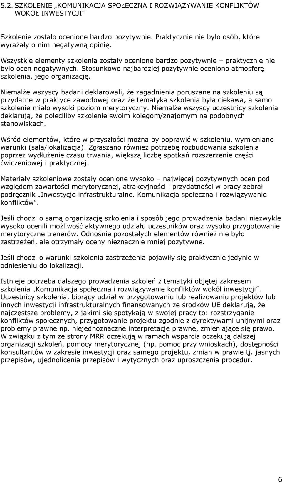 Niemalże wszyscy badani deklarowali, że zagadnienia poruszane na szkoleniu są przydatne w praktyce zawodowej oraz że tematyka szkolenia była ciekawa, a samo szkolenie miało wysoki poziom merytoryczny.