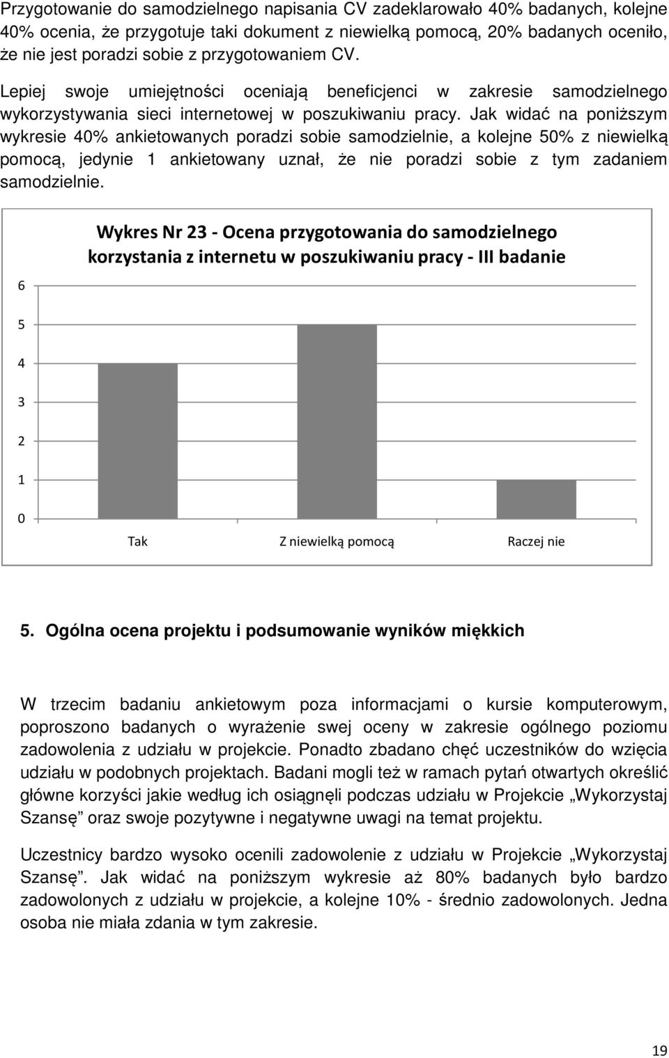 Jak widać na poniższym wykresie % ankietowanych poradzi sobie samodzielnie, a kolejne % z niewielką pomocą, jedynie ankietowany uznał, że nie poradzi sobie z tym zadaniem samodzielnie.