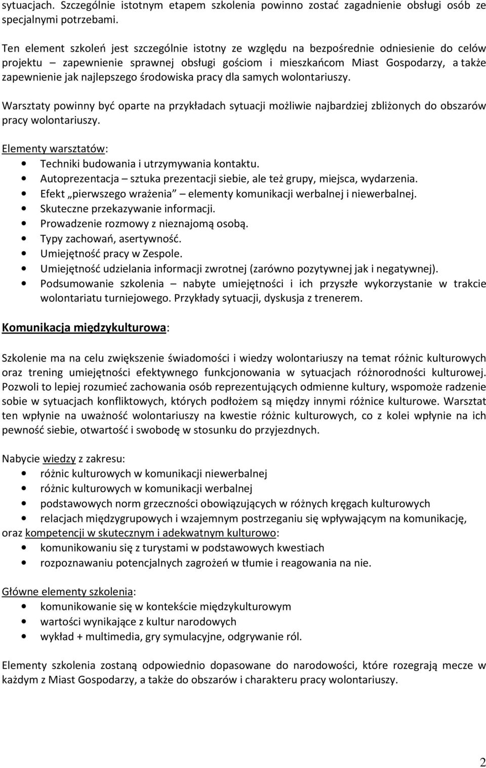 najlepszego środowiska pracy dla samych wolontariuszy. Warsztaty powinny być oparte na przykładach sytuacji możliwie najbardziej zbliżonych do obszarów pracy wolontariuszy.