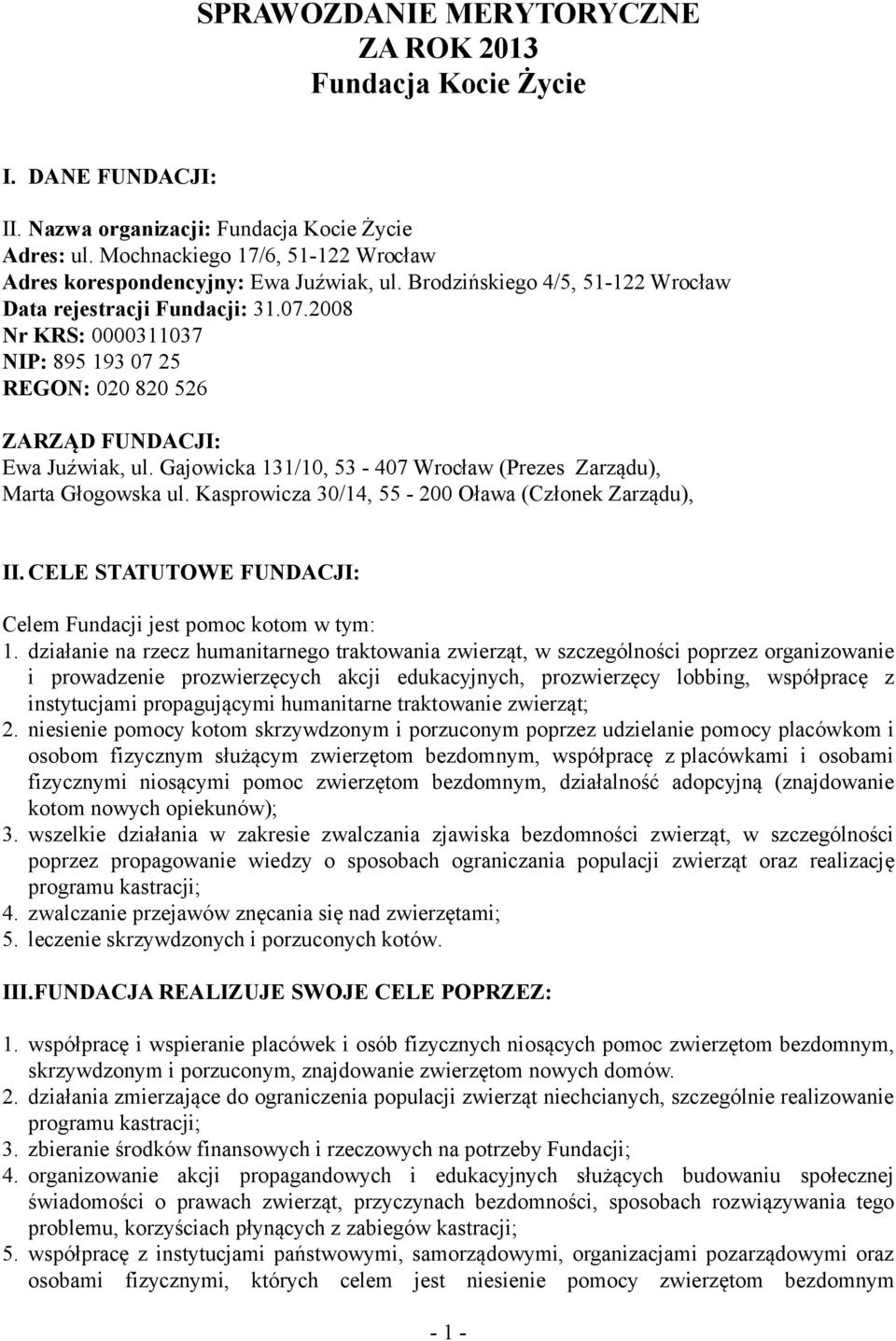 2008 Nr KRS: 0000311037 NIP: 895 193 07 25 REGON: 020 820 526 ZARZĄD FUNDACJI: Ewa Juźwiak, ul. Gajowicka 131/10, 53-407 Wrocław (Prezes Zarządu), Marta Głogowska ul.