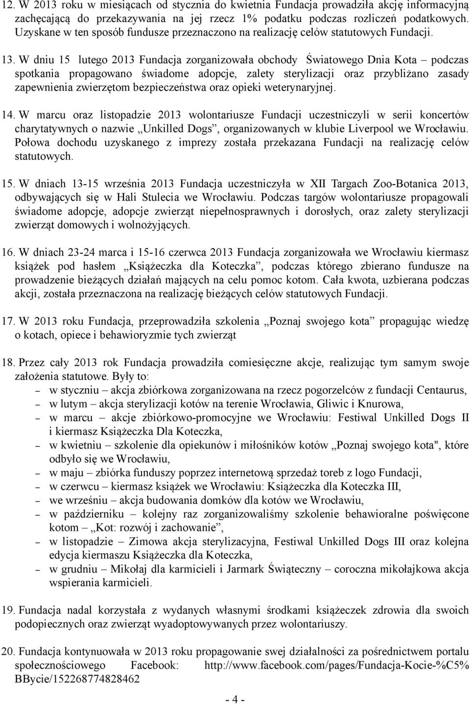 W dniu 15 lutego 2013 Fundacja zorganizowała obchody Światowego Dnia Kota podczas spotkania propagowano świadome adopcje, zalety sterylizacji oraz przybliżano zasady zapewnienia zwierzętom