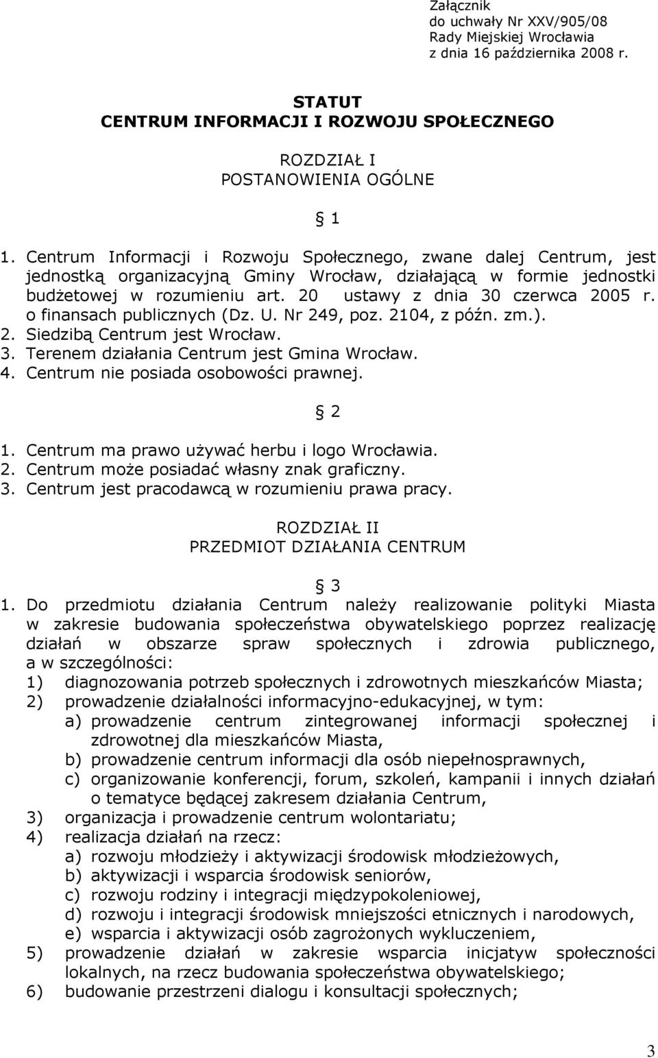 20 ustawy z dnia 30 czerwca 2005 r. o finansach publicznych (Dz. U. Nr 249, poz. 2104, z późn. zm.). 2. Siedzibą Centrum jest Wrocław. 3. Terenem działania Centrum jest Gmina Wrocław. 4.