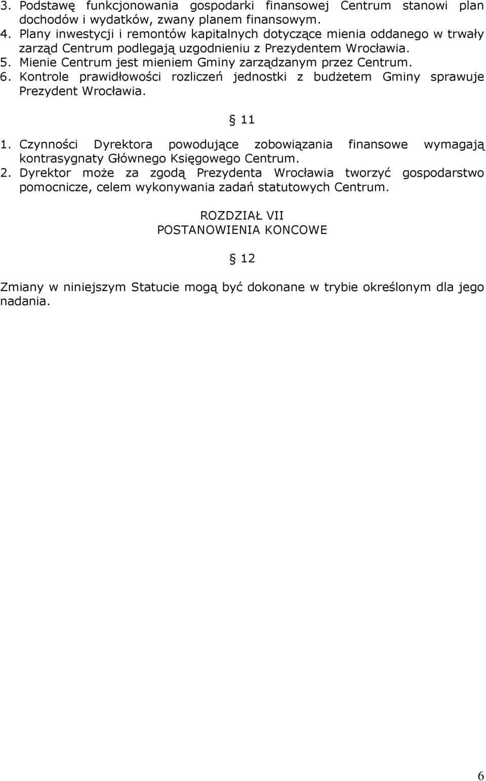 Mienie Centrum jest mieniem Gminy zarządzanym przez Centrum. 6. Kontrole prawidłowości rozliczeń jednostki z budŝetem Gminy sprawuje Prezydent Wrocławia. 11 1.