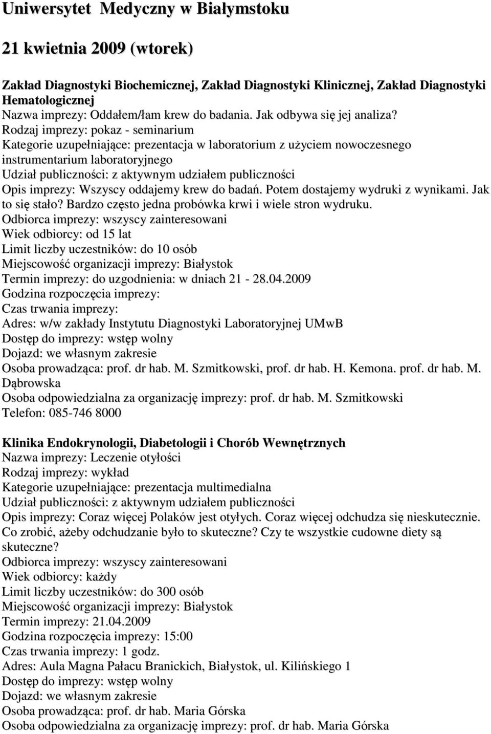 Rodzaj imprezy: pokaz - seminarium Kategorie uzupełniające: prezentacja w laboratorium z użyciem nowoczesnego instrumentarium laboratoryjnego Opis imprezy: Wszyscy oddajemy krew do badań.