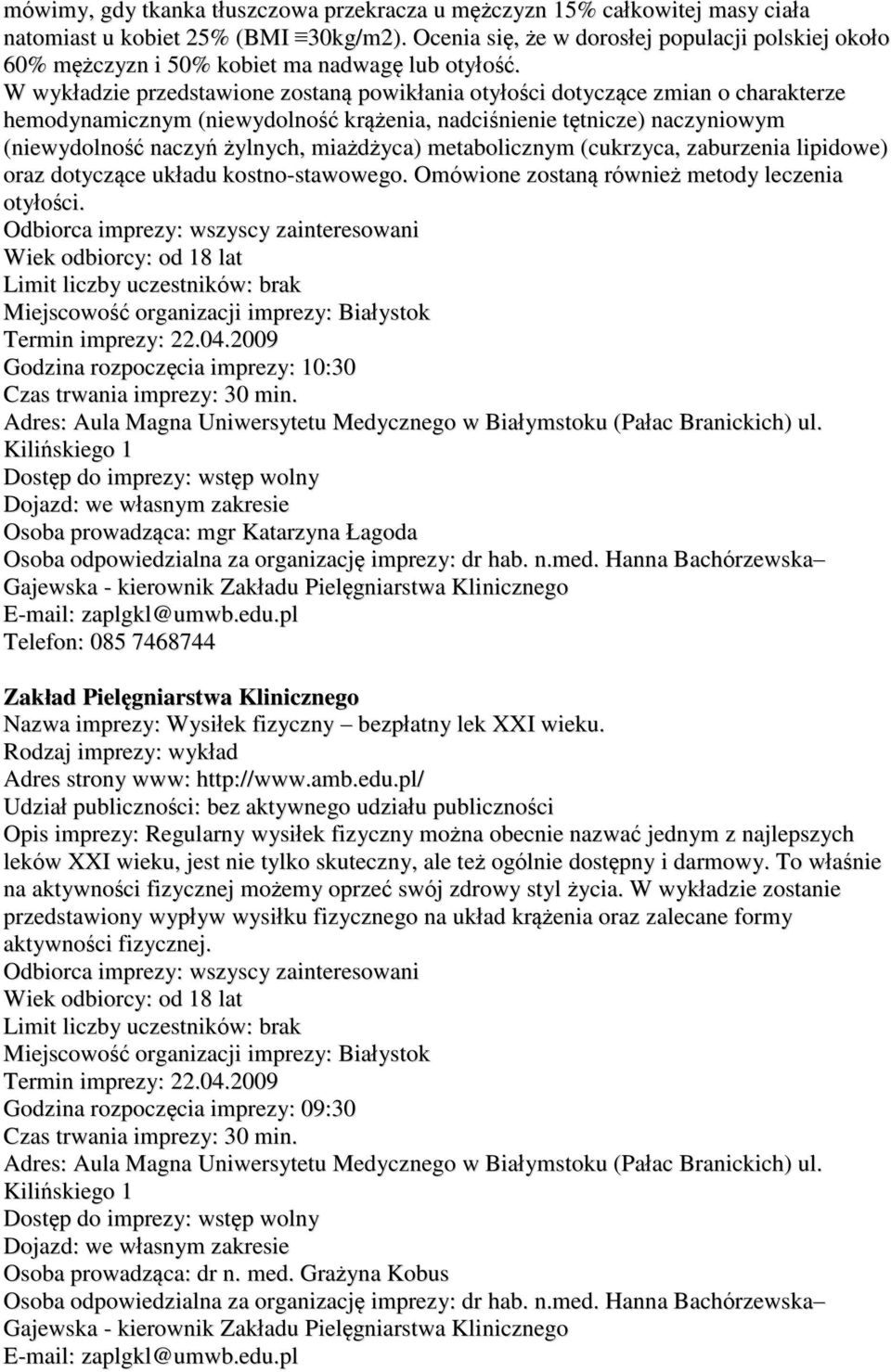 W wykładzie przedstawione zostaną powikłania otyłości dotyczące zmian o charakterze hemodynamicznym (niewydolność krążenia, nadciśnienie tętnicze) naczyniowym (niewydolność naczyń żylnych, miażdżyca)