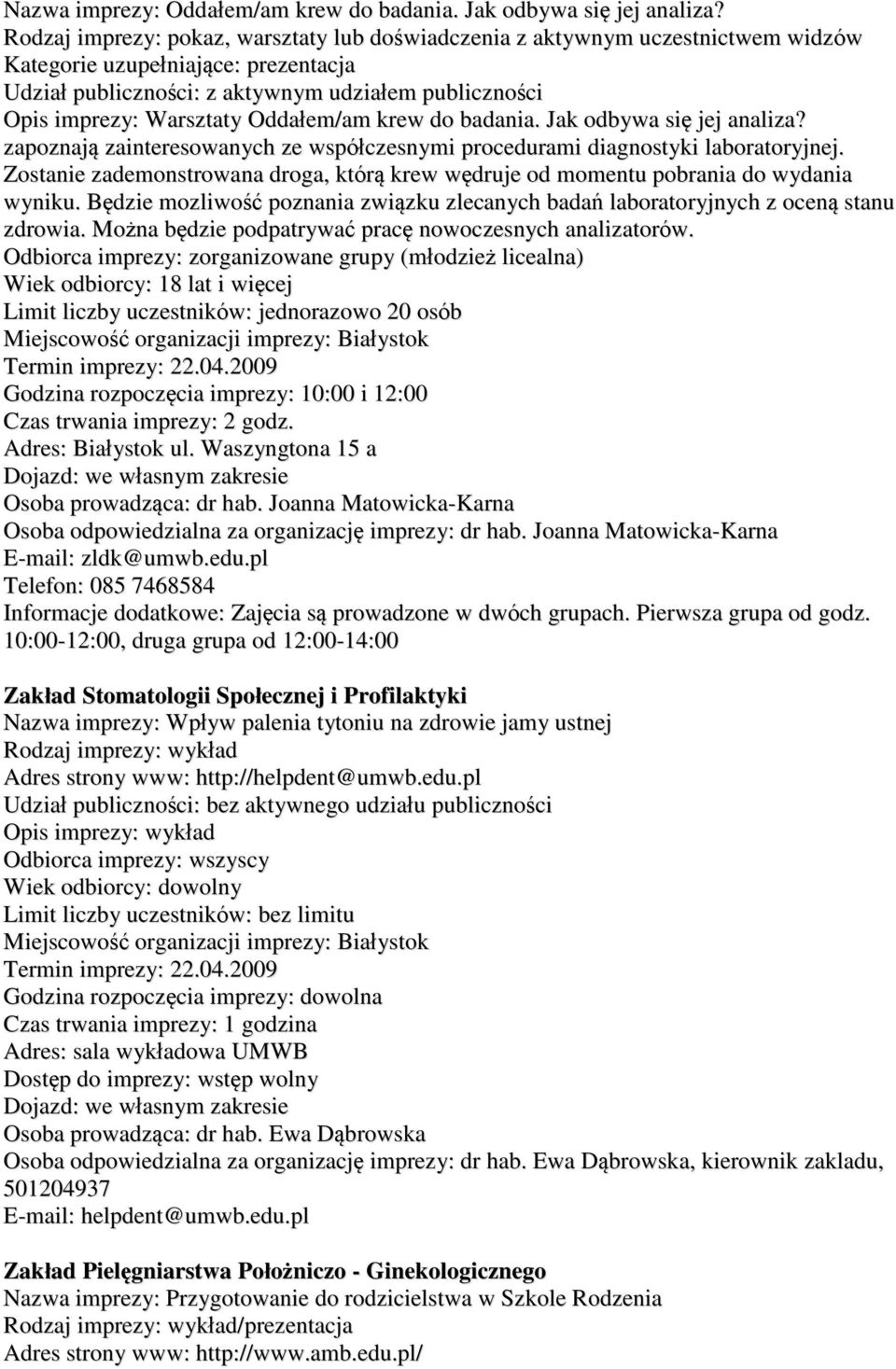 zapoznają zainteresowanych ze współczesnymi procedurami diagnostyki laboratoryjnej. Zostanie zademonstrowana droga, którą krew wędruje od momentu pobrania do wydania wyniku.