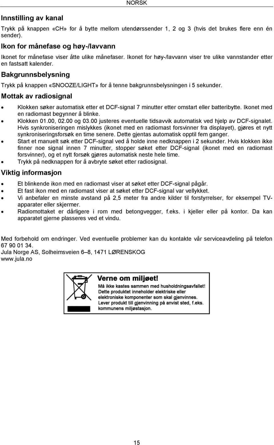 Bakgrunnsbelysning Trykk på knappen «SNOOZE/LIGHT» for å tenne bakgrunnsbelysningen i 5 sekunder.