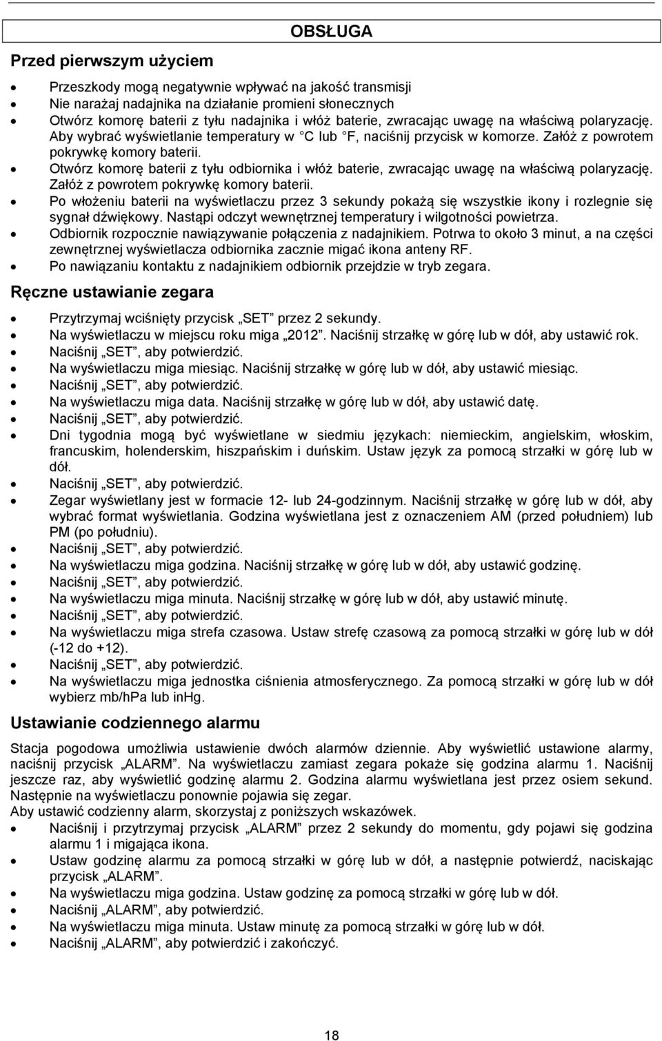 Otwórz komorę baterii z tyłu odbiornika i włóż baterie, zwracając uwagę na właściwą polaryzację. Załóż z powrotem pokrywkę komory baterii.