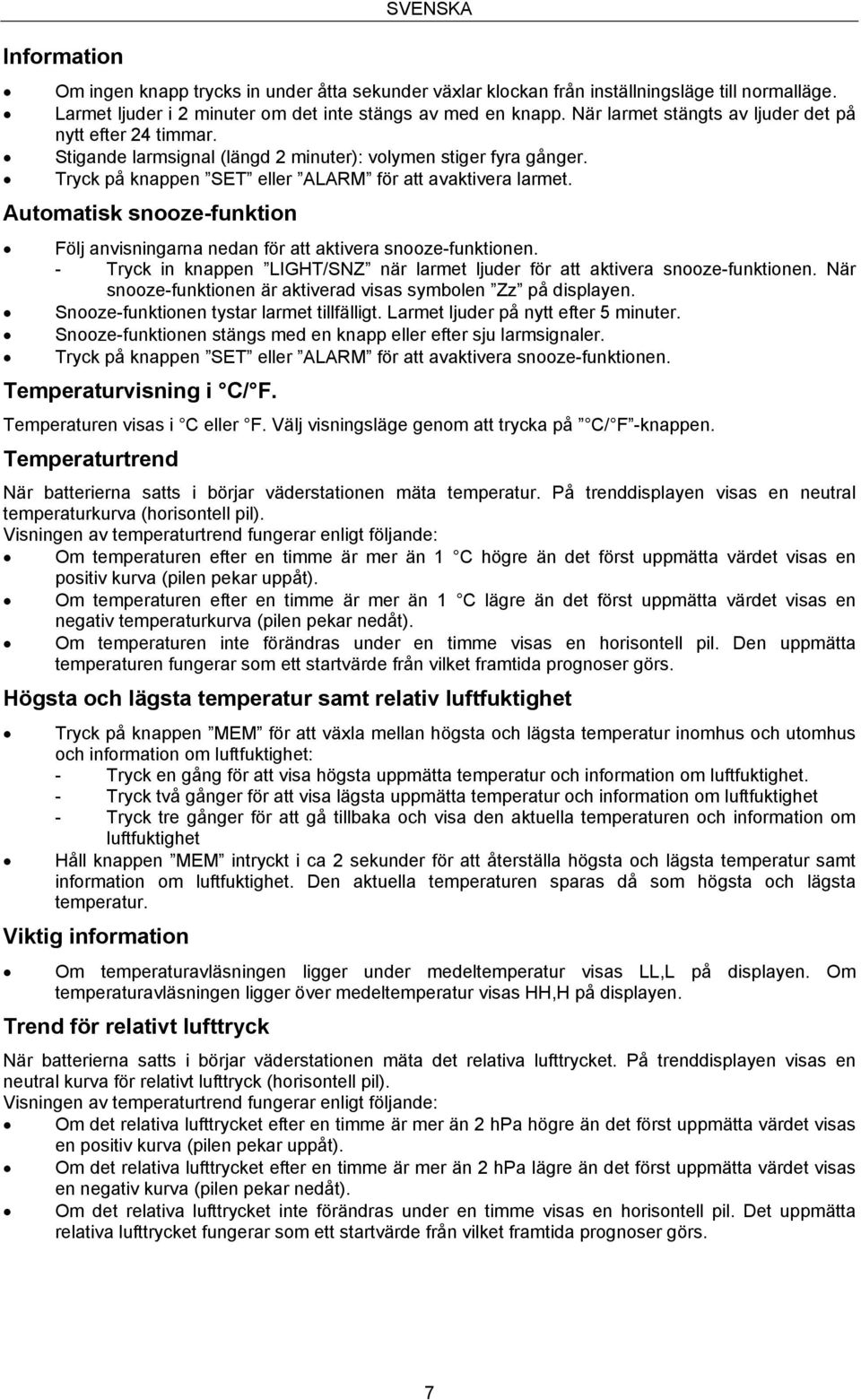 Automatisk snooze-funktion Följ anvisningarna nedan för att aktivera snooze-funktionen. - Tryck in knappen LIGHT/SNZ när larmet ljuder för att aktivera snooze-funktionen.