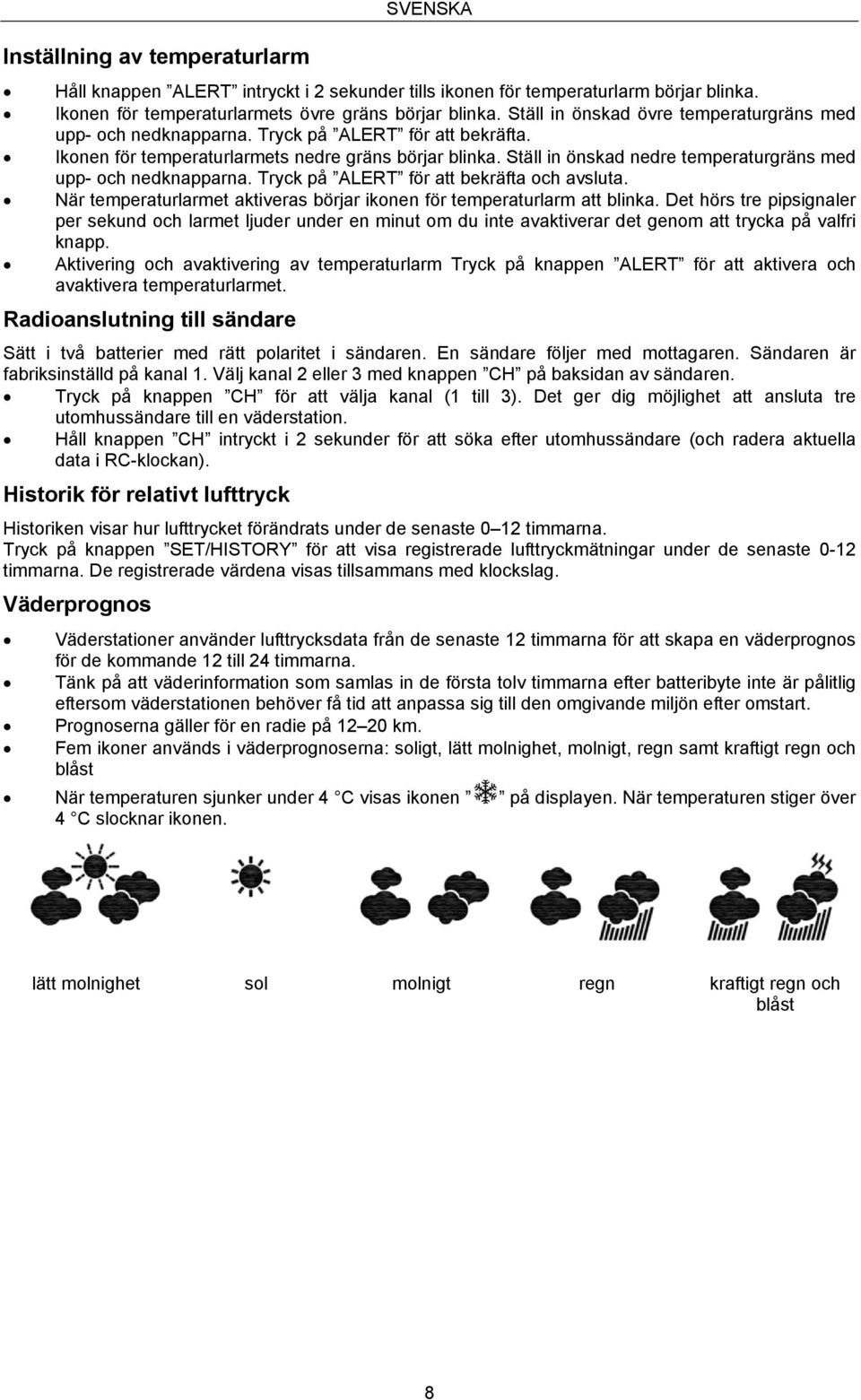 Ställ in önskad nedre temperaturgräns med upp- och nedknapparna. Tryck på ALERT för att bekräfta och avsluta. När temperaturlarmet aktiveras börjar ikonen för temperaturlarm att blinka.