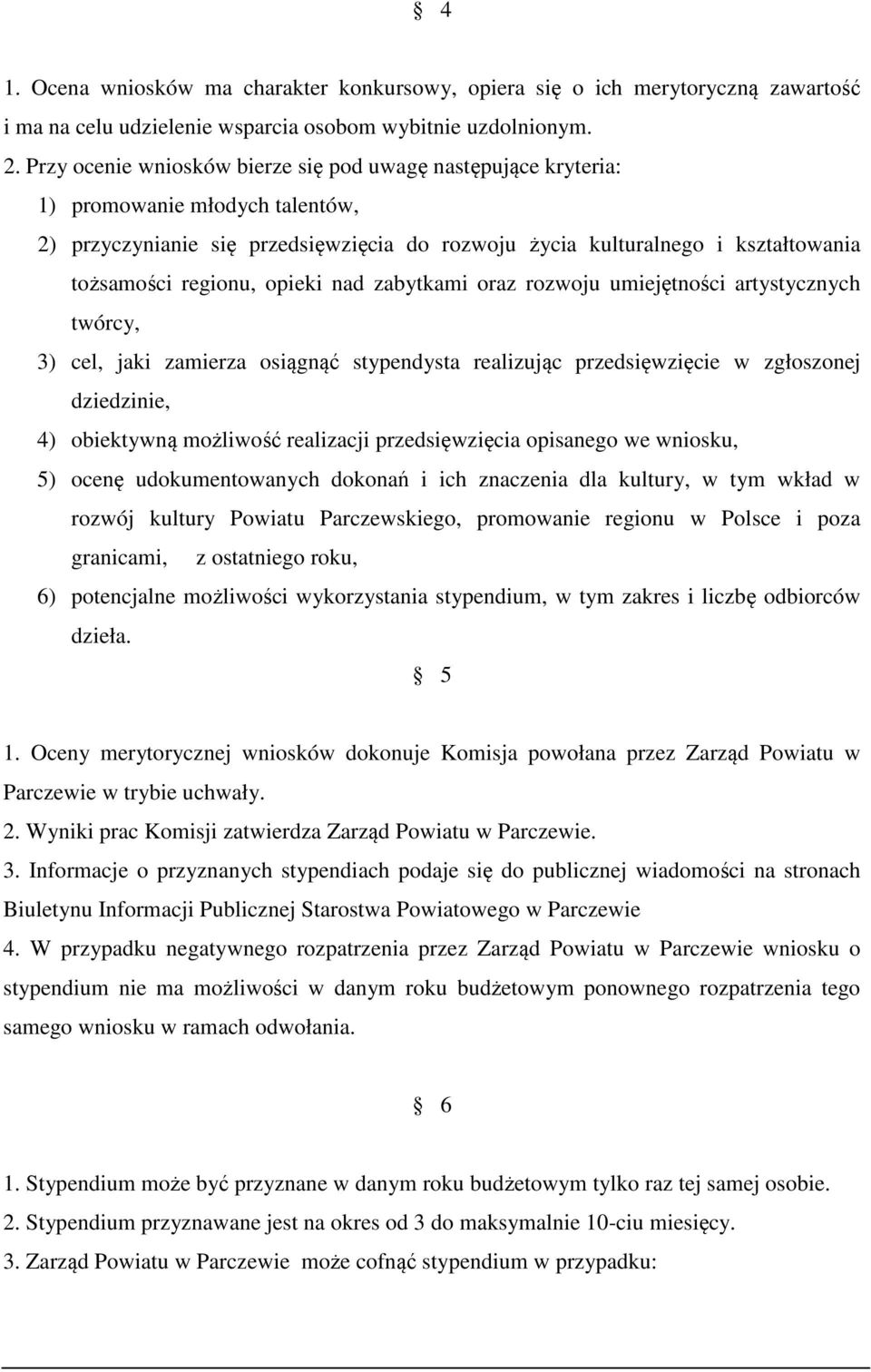 opieki nad zabytkami oraz rozwoju umiejętności artystycznych twórcy, 3) cel, jaki zamierza osiągnąć stypendysta realizując przedsięwzięcie w zgłoszonej dziedzinie, 4) obiektywną możliwość realizacji