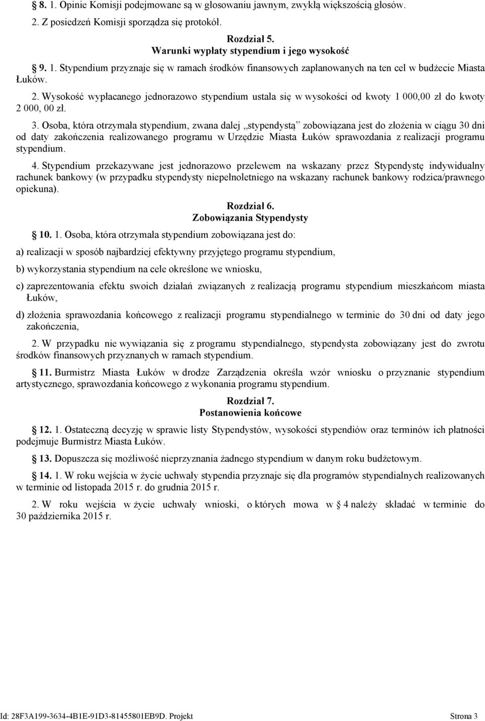 Osoba, która otrzymała stypendium, zwana dalej stypendystą zobowiązana jest do złożenia w ciągu 30 dni od daty zakończenia realizowanego programu w Urzędzie Miasta Łuków sprawozdania z realizacji