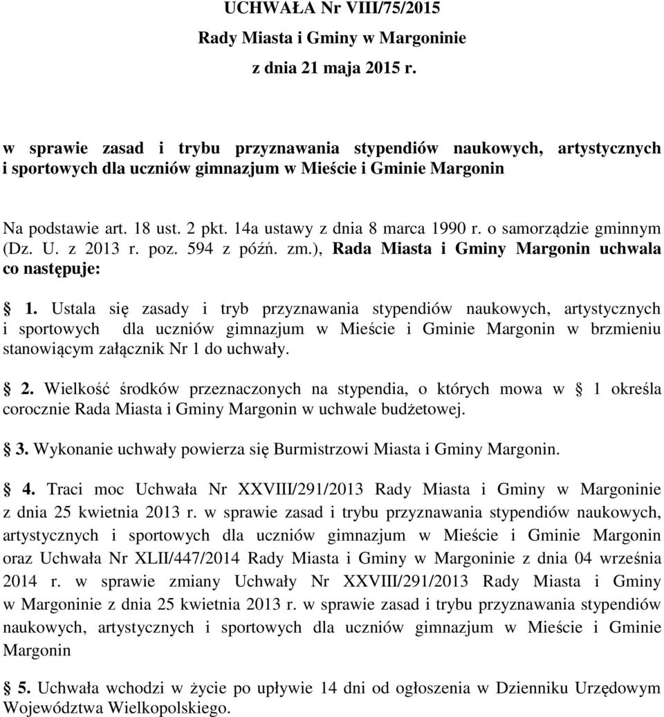 Ustala się zasady i tryb przyznawania stypendiów naukowych, artystycznych i sportowych dla uczniów gimnazjum w Mieście i Gminie Margonin w brzmieniu stanowiącym załącznik Nr 1 do uchwały. 2.