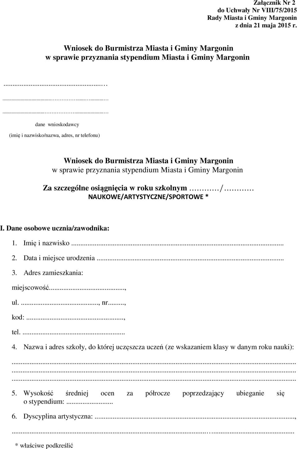 osiągnięcia w roku szkolnym.../... NAUKOWE/ARTYSTYCZNE/SPORTOWE * I. Dane osobowe ucznia/zawodnika: 1. Imię i nazwisko... 2. Data i miejsce urodzenia... 3. Adres zamieszkania: miejscowość..., ul...., nr.