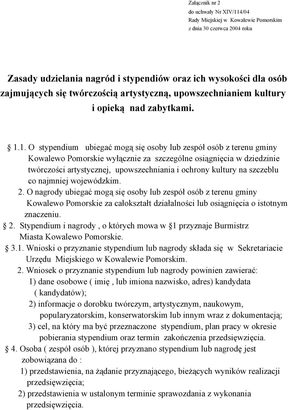 1. O stypendium ubiegać mogą się osoby lub zespół osób z terenu gminy Kowalewo Pomorskie wyłącznie za szczególne osiągnięcia w dziedzinie twórczości artystycznej, upowszechniania i ochrony kultury na