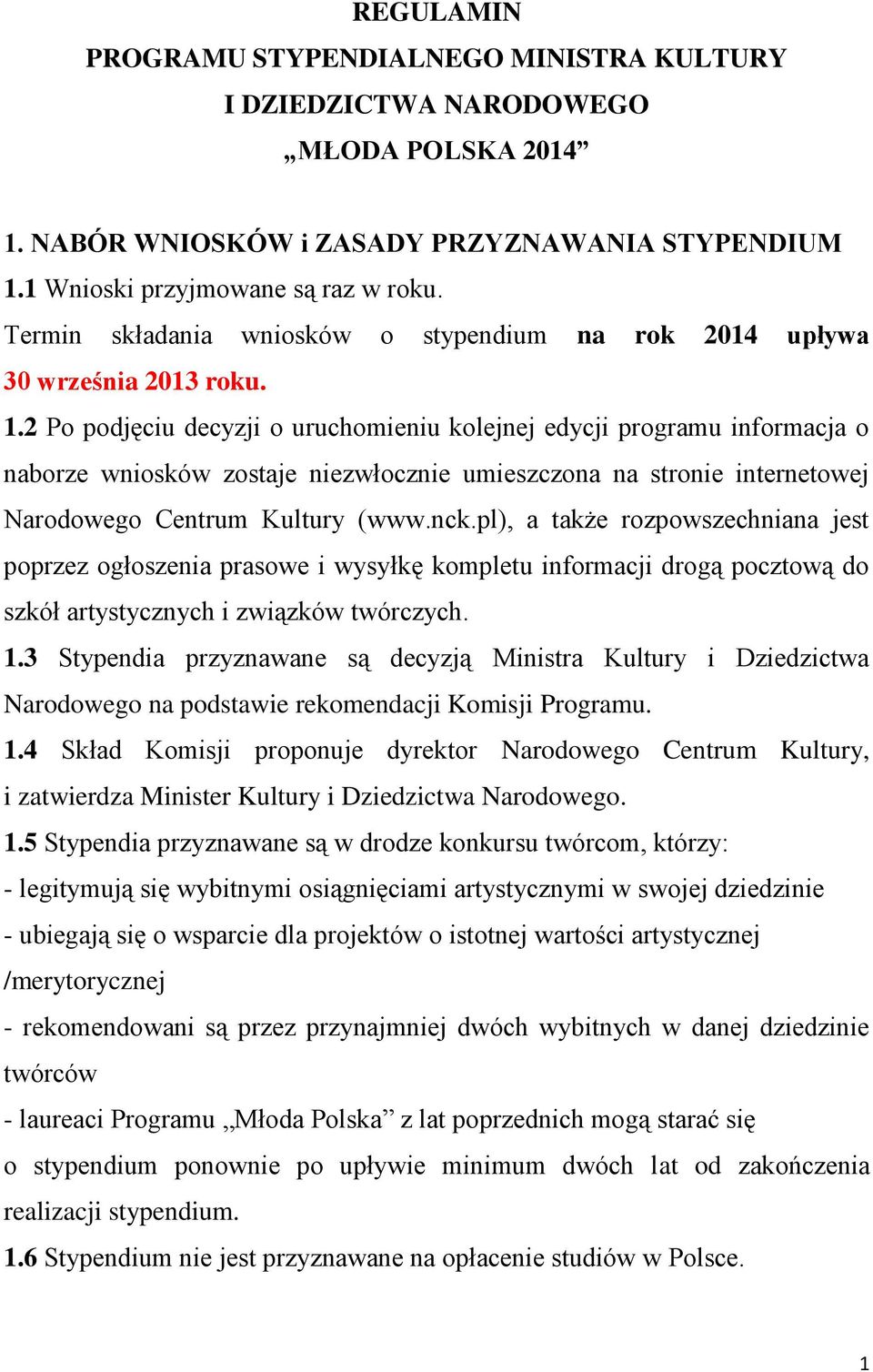 2 Po podjęciu decyzji o uruchomieniu kolejnej edycji programu informacja o naborze wniosków zostaje niezwłocznie umieszczona na stronie internetowej Narodowego Centrum Kultury (www.nck.