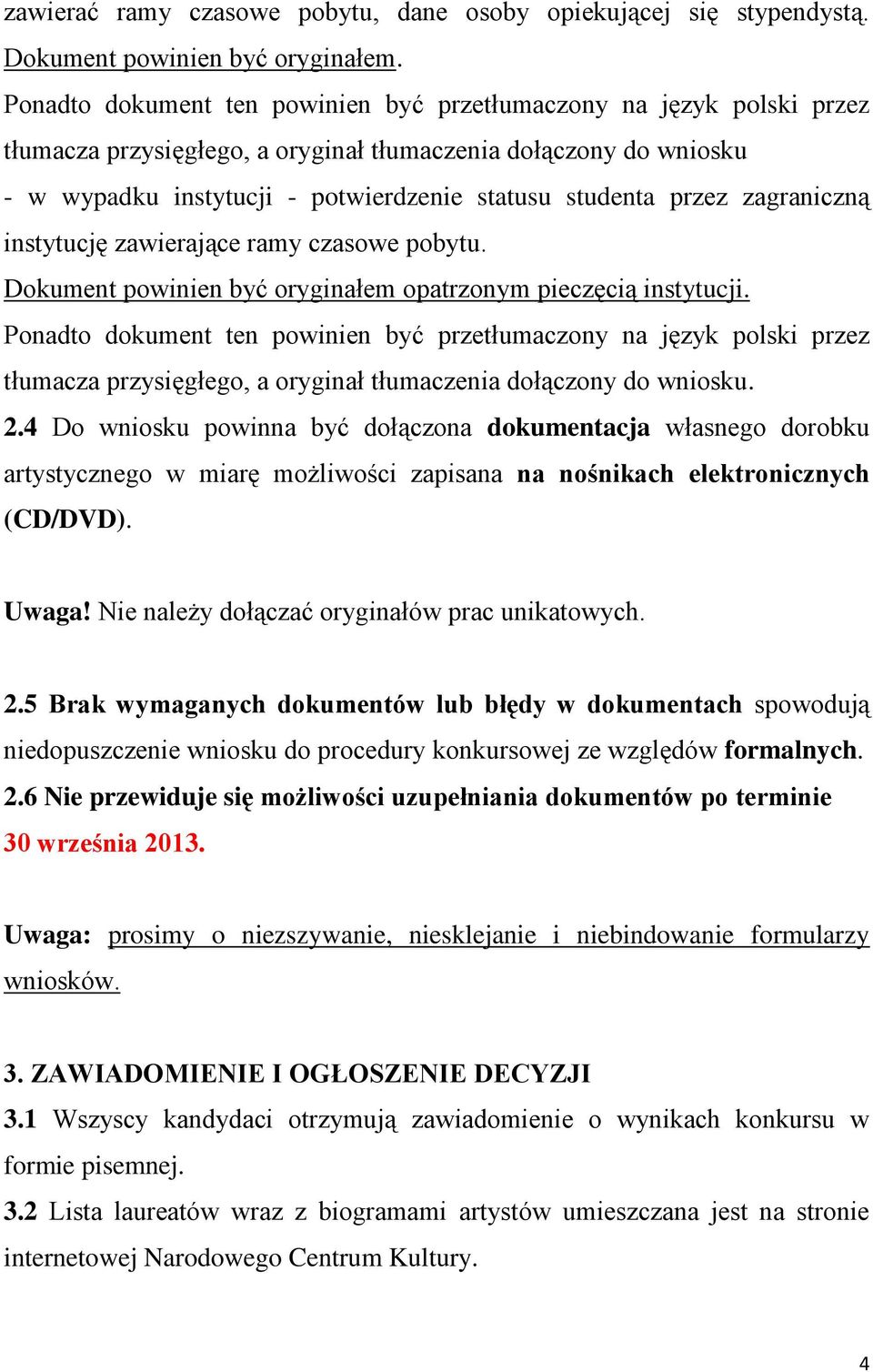 zagraniczną instytucję zawierające ramy czasowe pobytu. Dokument powinien być oryginałem opatrzonym pieczęcią instytucji.