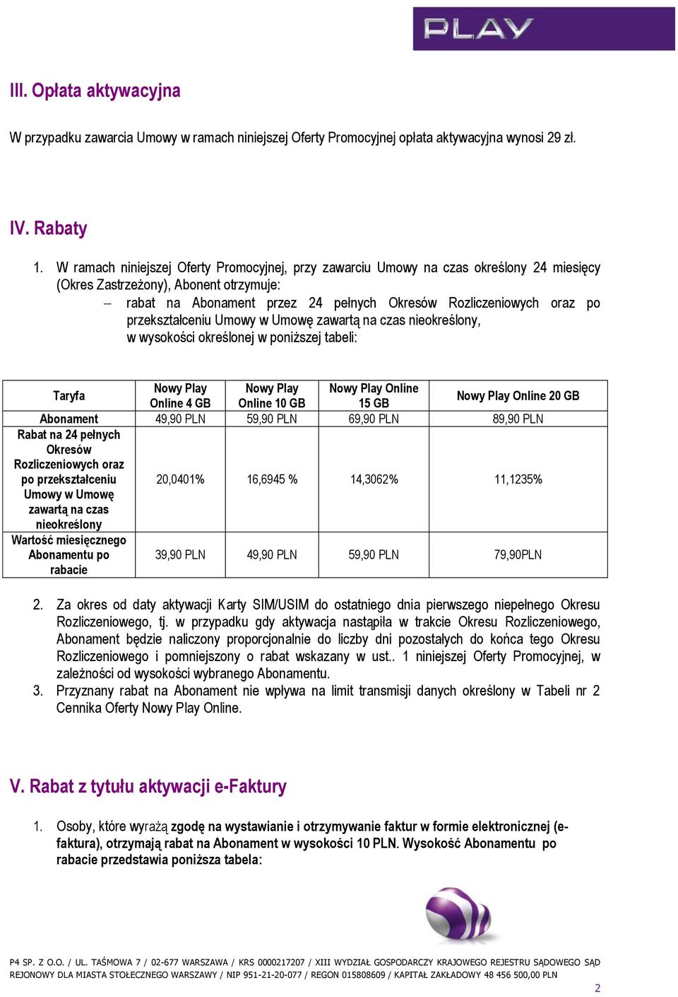 przekształceniu Umowy w Umowę zawartą na czas nieokreślony, w wysokości określonej w poniższej tabeli: Taryfa Nowy Play Nowy Play Nowy Play 4 GB 10 GB 15 GB Nowy Play 20 GB Abonament 49,90 PLN 59,90