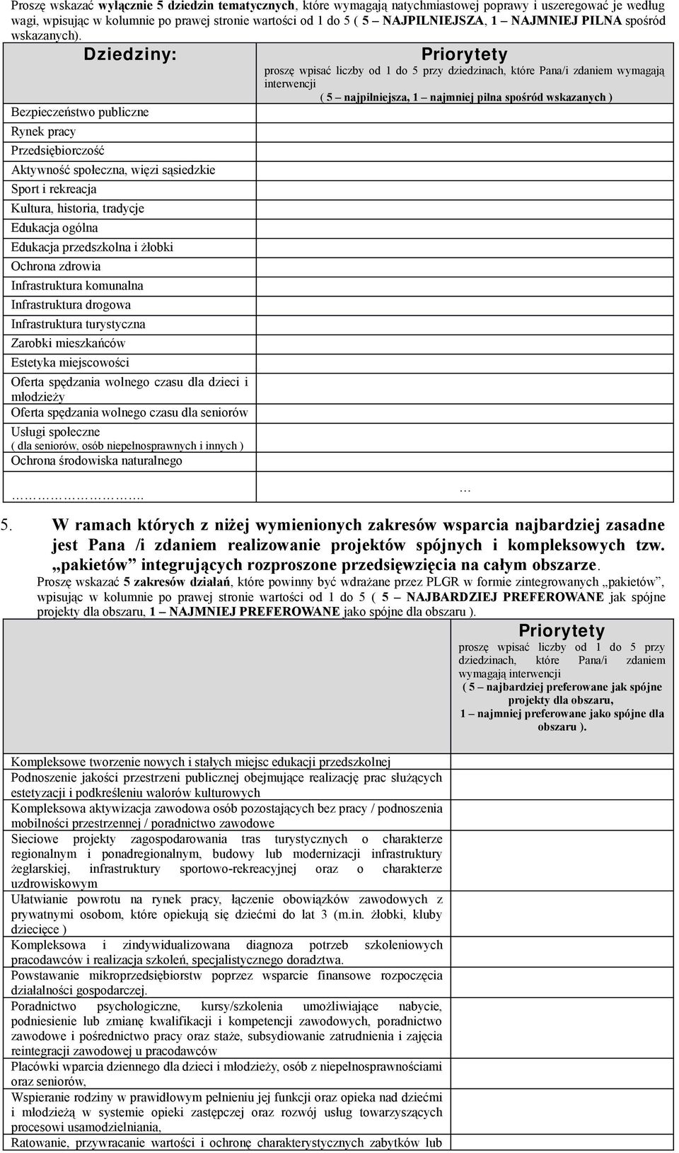 Dziedziny: Priorytety proszę wpisać liczby od 1 do 5 przy dziedzinach, które Pana/i zdaniem wymagają interwencji ( 5 najpilniejsza, 1 najmniej pilna spośród wskazanych ) Bezpieczeństwo publiczne