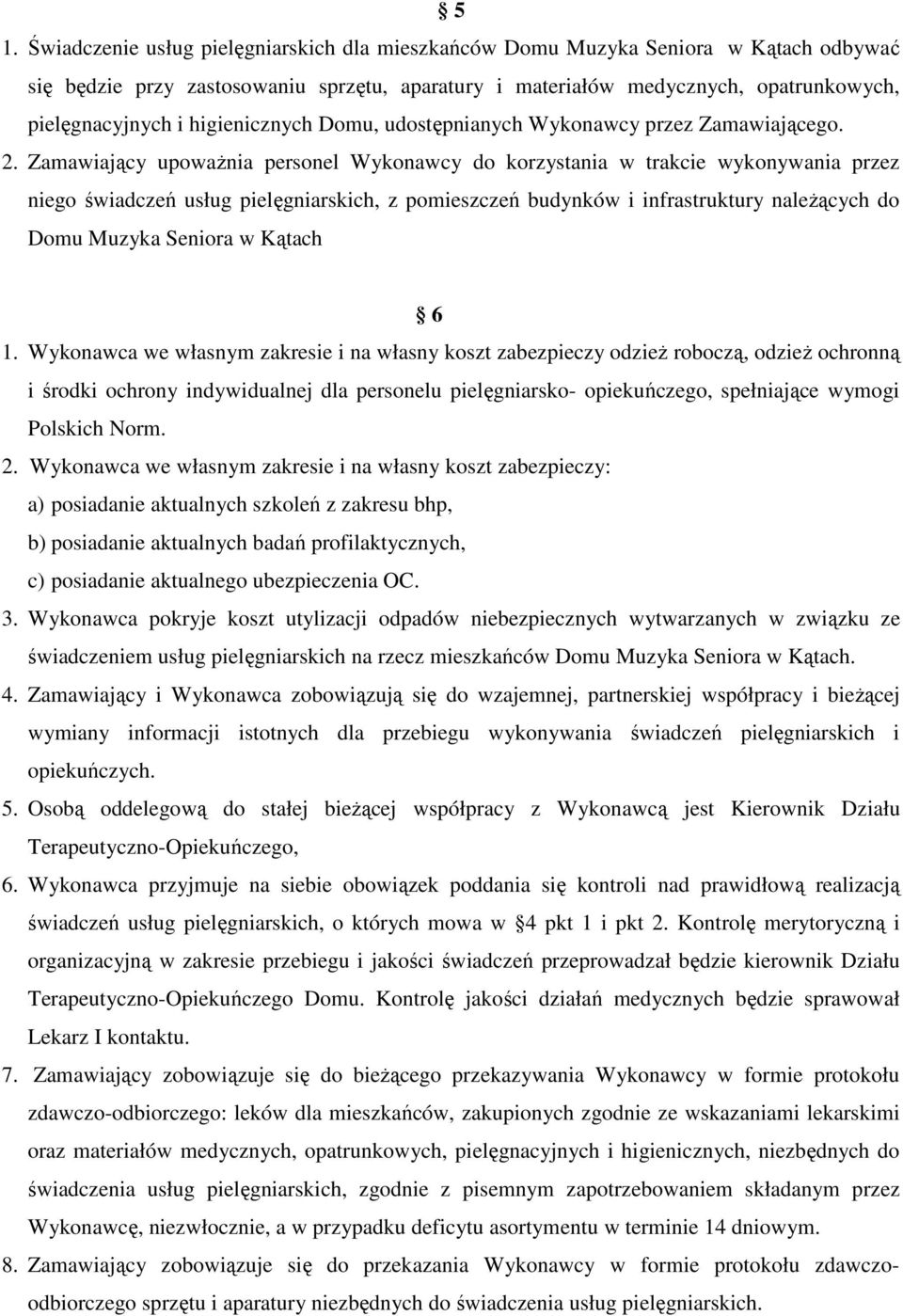 Zamawiający upoważnia personel Wykonawcy do korzystania w trakcie wykonywania przez niego świadczeń usług pielęgniarskich, z pomieszczeń budynków i infrastruktury należących do Domu Muzyka Seniora w