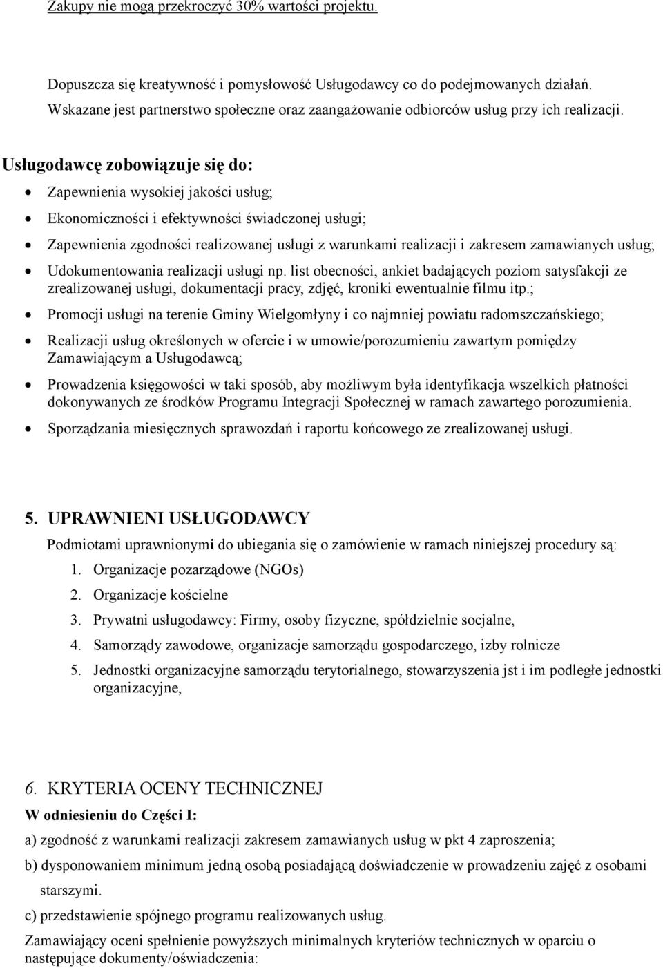 Usługodawcę zobowiązuje się do: Zapewnienia wysokiej jakości usług; Ekonomiczności i efektywności świadczonej usługi; Zapewnienia zgodności realizowanej usługi z warunkami realizacji i zakresem