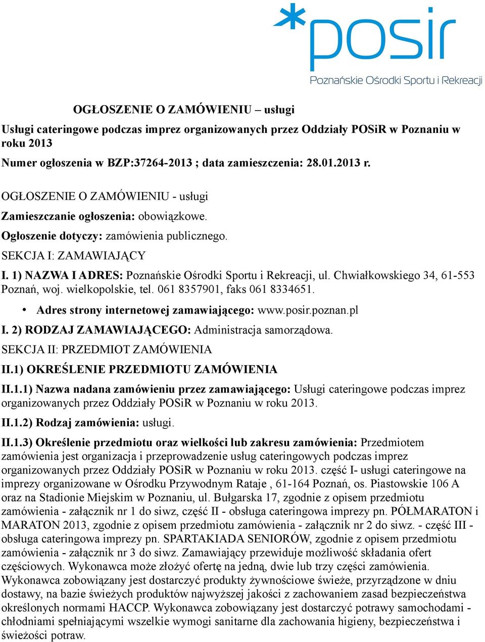 1) NAZWA I ADRES: Poznańskie Ośrodki Sportu i Rekreacji, ul. Chwiałkowskiego 34, 61-553 Poznań, woj. wielkopolskie, tel. 061 8357901, faks 061 8334651. Adres strony internetowej zamawiającego: www.